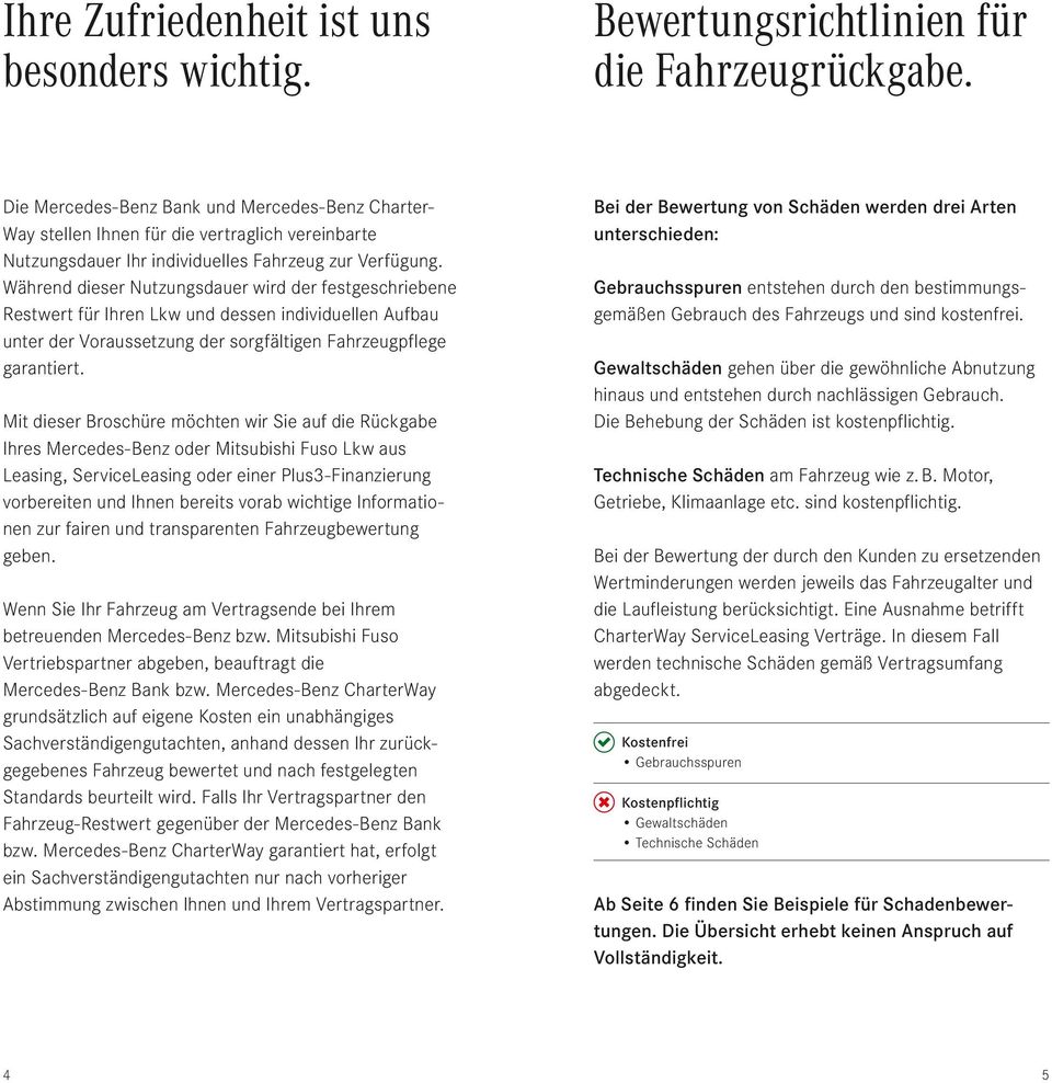 Während dieser Nutzungsdauer wird der festgeschriebene Restwert für Ihren Lkw und dessen individuellen Aufbau unter der Voraussetzung der sorgfältigen Fahrzeugpflege garantiert.