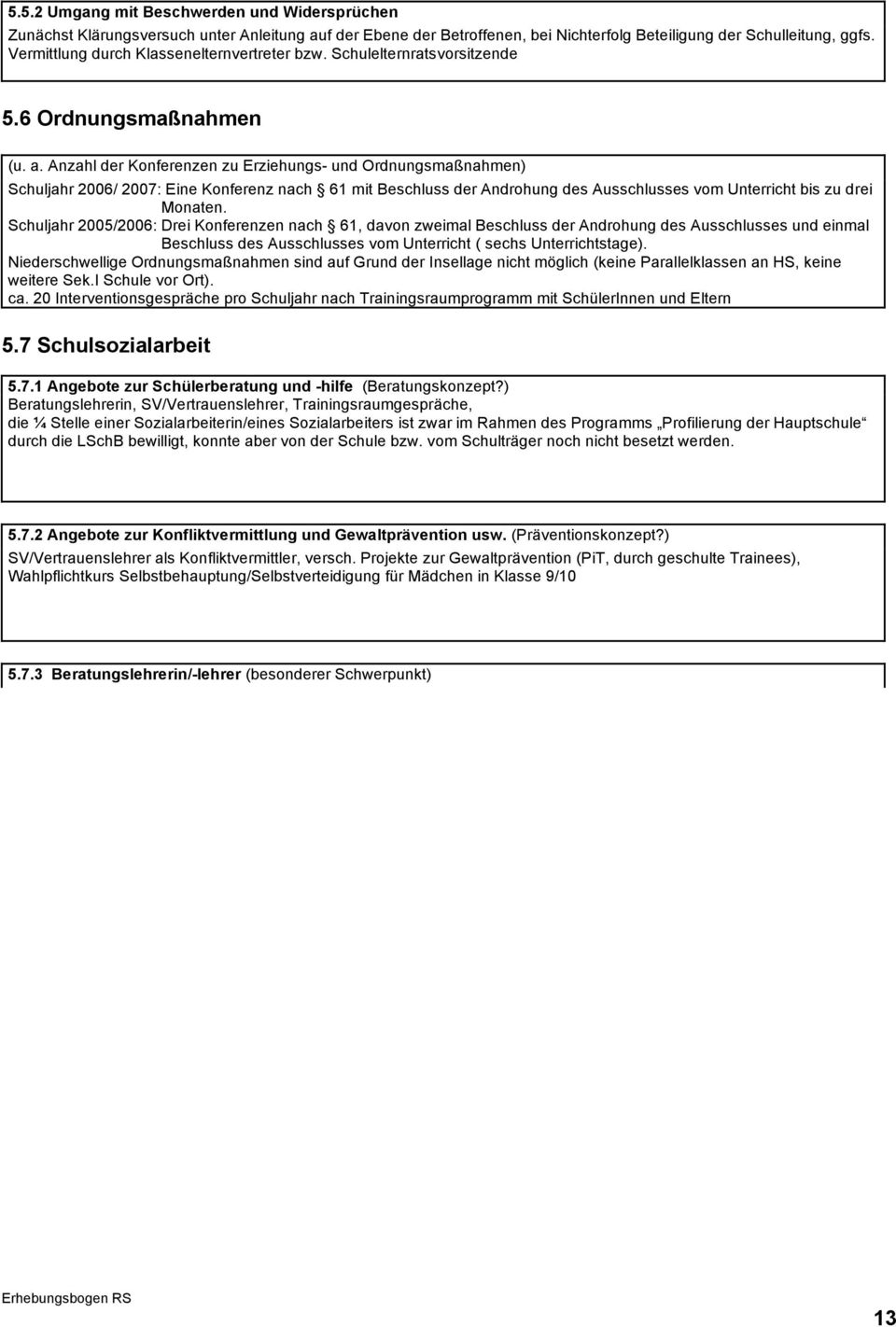 Anzahl der Konferenzen zu Erziehungs- und Ordnungsmaßnahmen) Schuljahr 2006/ 2007: Eine Konferenz nach 61 mit Beschluss der Androhung des Ausschlusses vom Unterricht bis zu drei Monaten.