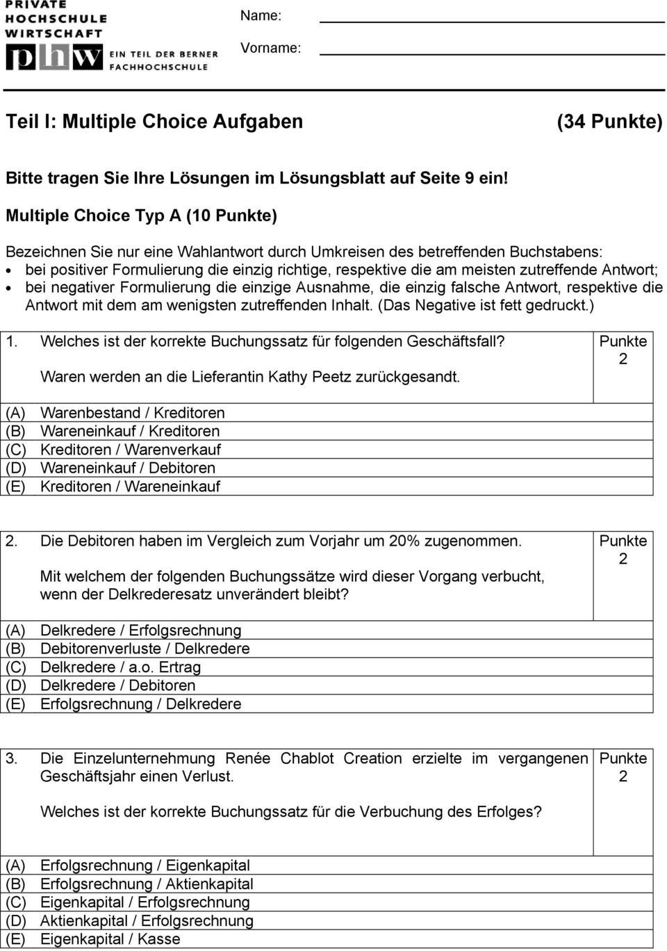 Antwort; bei negativer Formulierung die einzige Ausnahme, die einzig falsche Antwort, respektive die Antwort mit dem am wenigsten zutreffenden Inhalt. (Das Negative ist fett gedruckt.) 1.