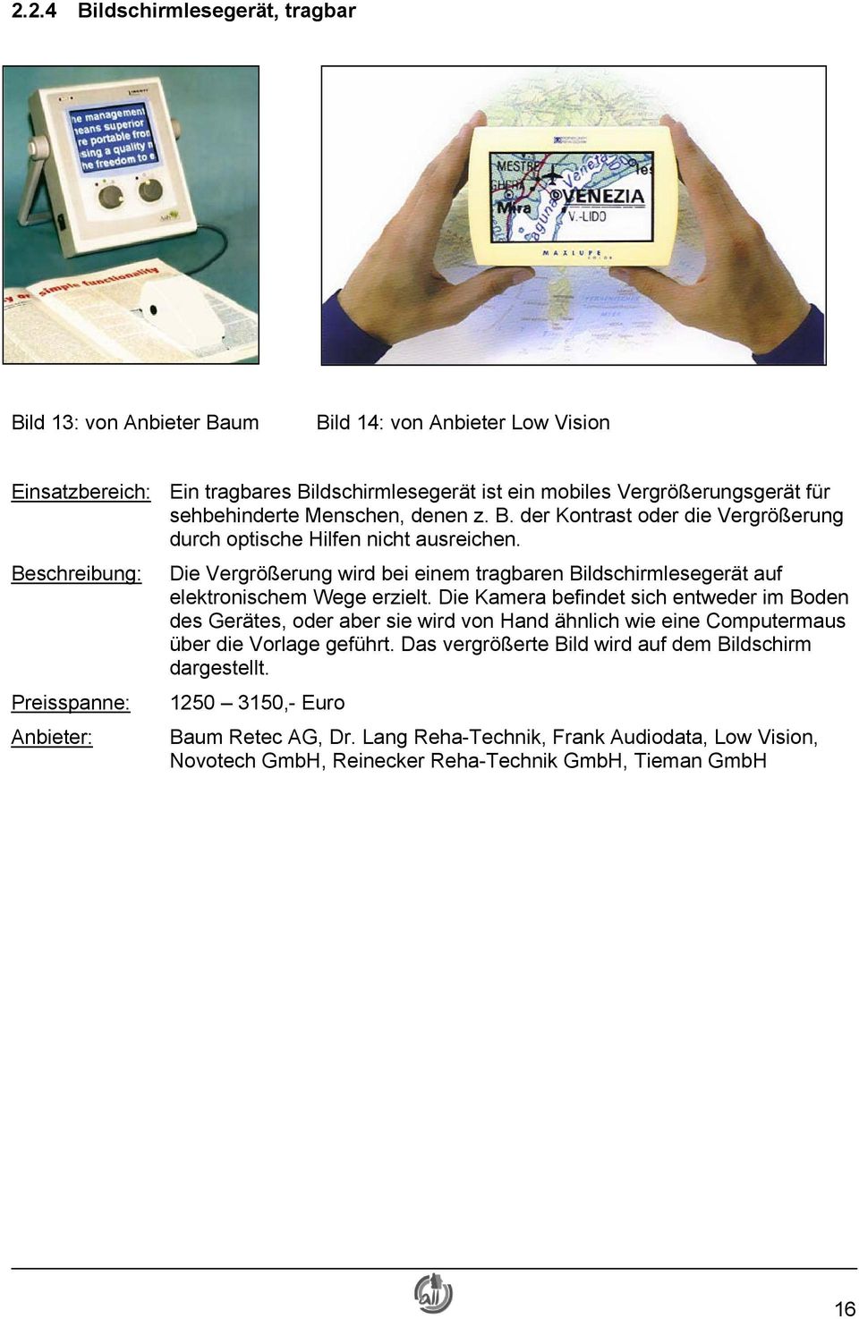 Beschreibung: Die Vergrößerung wird bei einem tragbaren Bildschirmlesegerät auf elektronischem Wege erzielt.