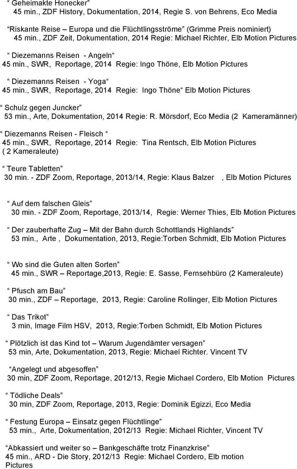 , SWR, Reportage, 2014 Regie: Ingo Thöne, Elb Motion Pictures Diezemanns Reisen - Yoga 45 min., SWR, Reportage, 2014 Regie: Ingo Thöne Elb Motion Pictures Schulz gegen Juncker 53 min.