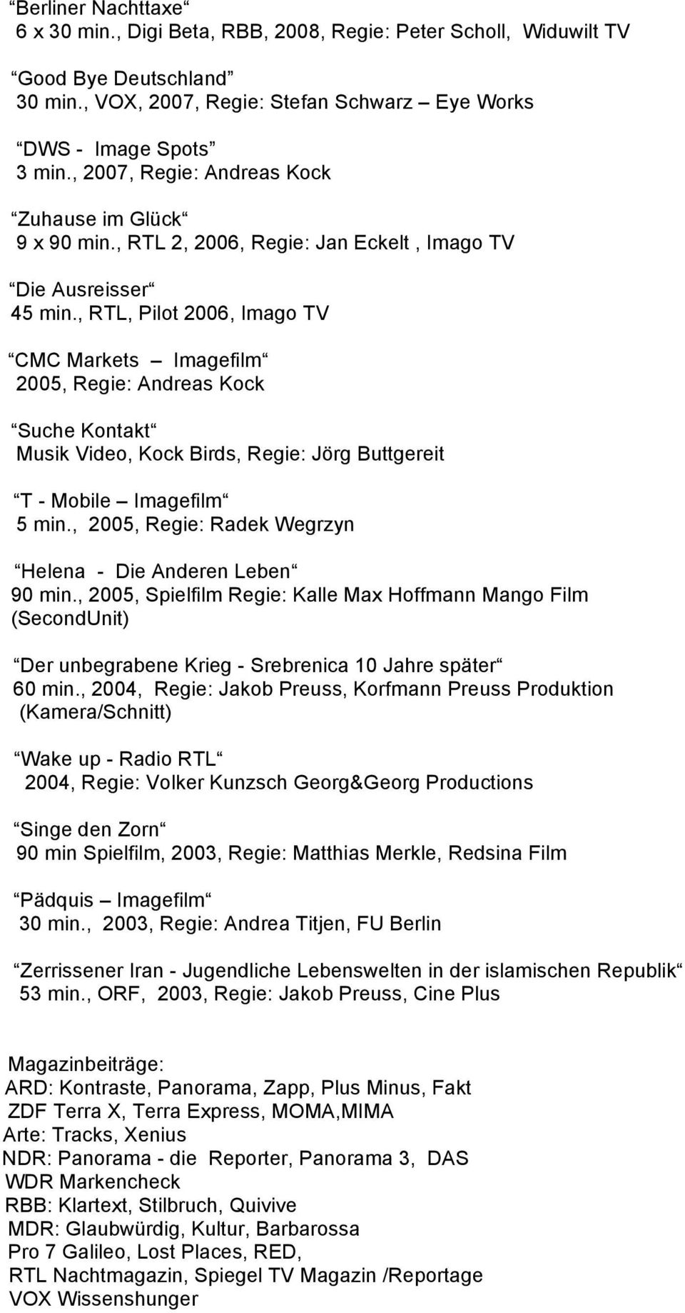 , RTL, Pilot 2006, Imago TV CMC Markets Imagefilm 2005, Regie: Andreas Kock Suche Kontakt Musik Video, Kock Birds, Regie: Jörg Buttgereit T - Mobile Imagefilm 5 min.