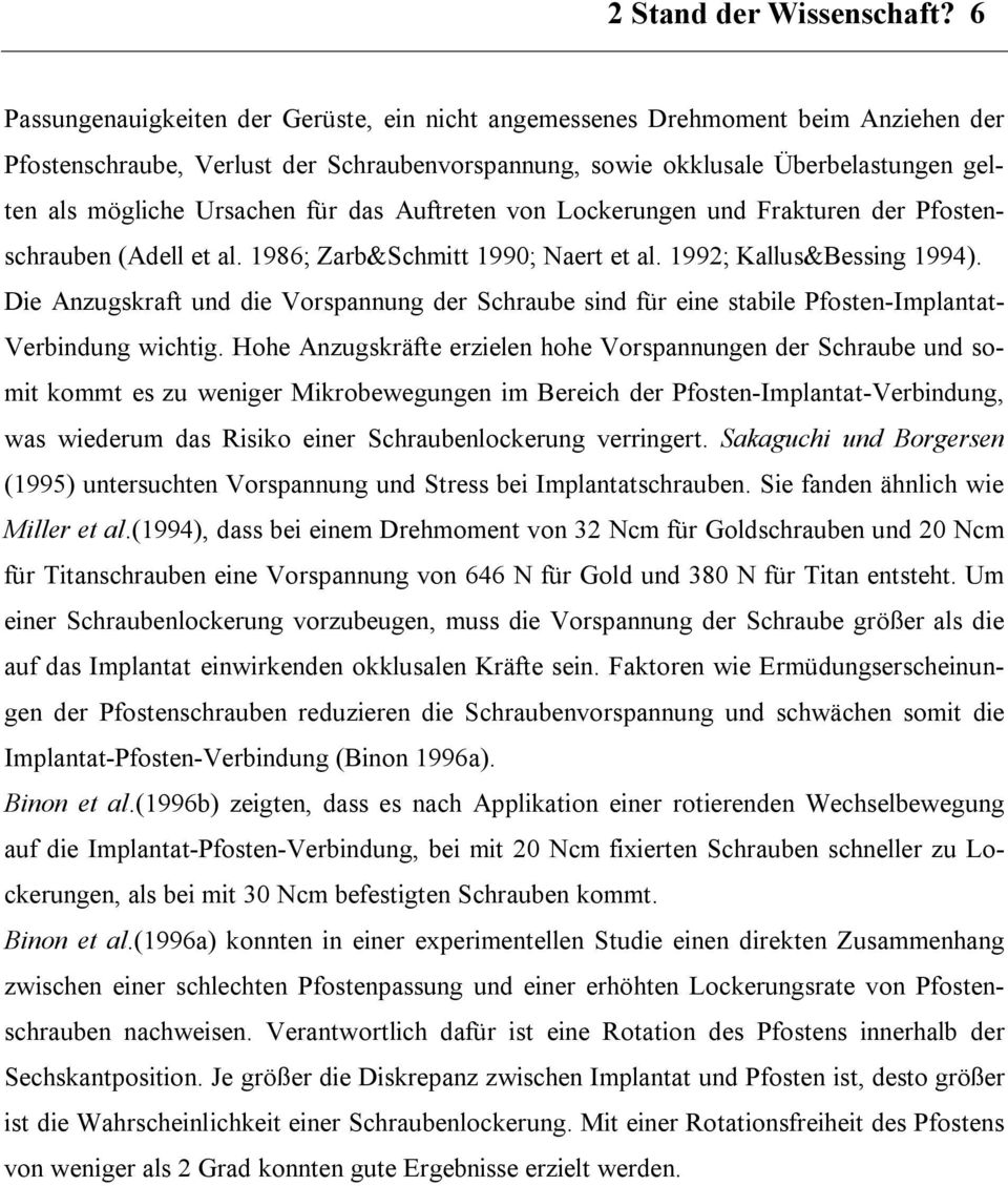 für das Auftreten von Lockerungen und Frakturen der Pfostenschrauben (Adell et al. 1986; Zarb&Schmitt 1990; Naert et al. 1992; Kallus&Bessing 1994).