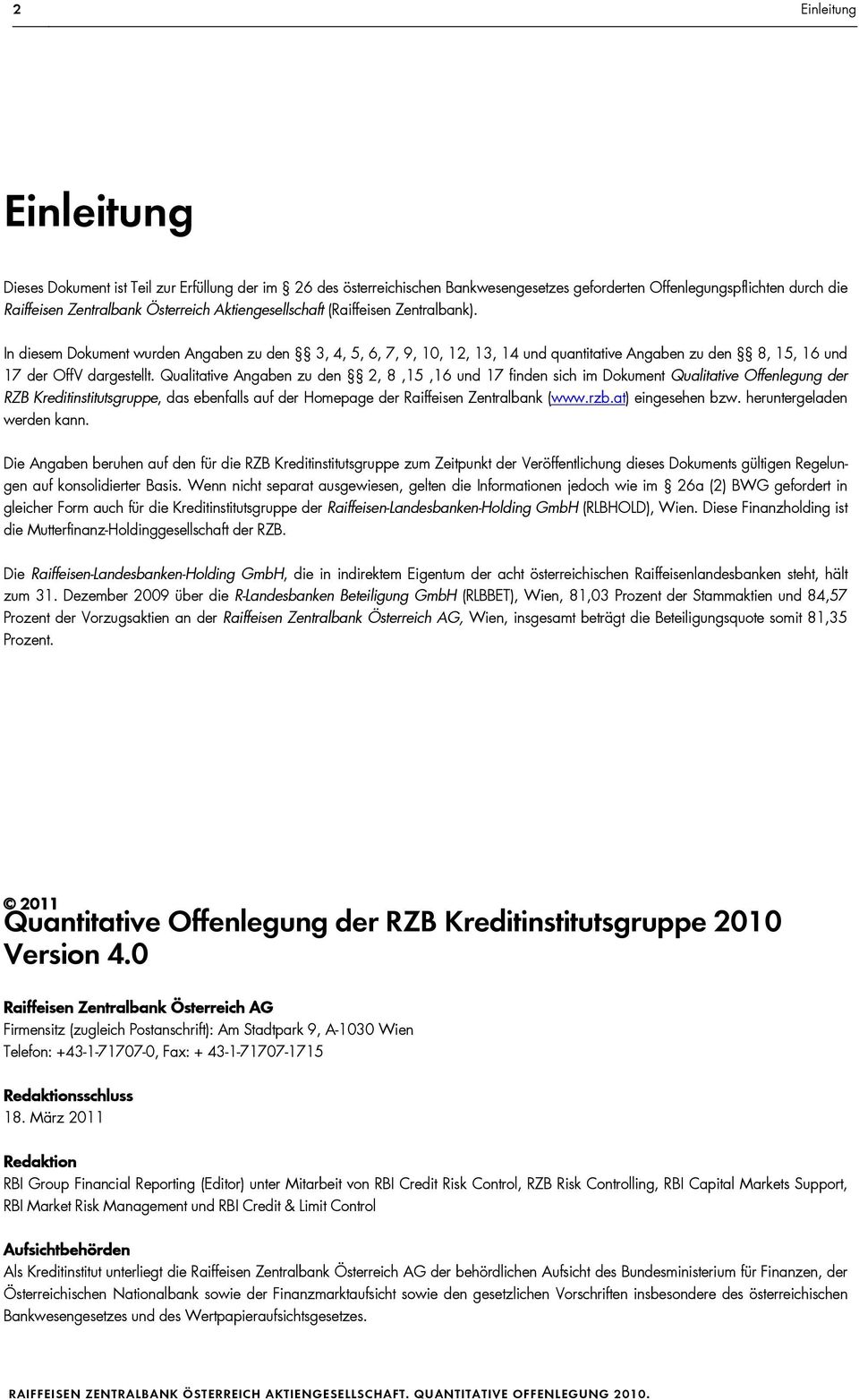 Qualitative Angaben zu den 2, 8,15,16 und 17 finden sich im Dokument Qualitative Offenlegung der RZB Kreditinstitutsgruppe, das ebenfalls auf der Homepage der Raiffeisen Zentralbank (www.rzb.