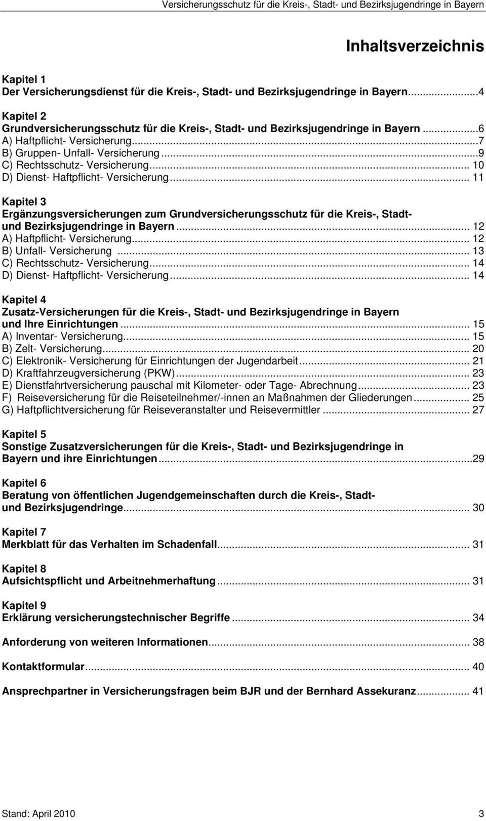 .. 10 D) Dienst- Haftpflicht- Versicherung... 11 Kapitel 3 Ergänzungsversicherungen zum Grundversicherungsschutz für die Kreis-, Stadtund Bezirksjugendringe in Bayern... 12 A) Haftpflicht- Versicherung.