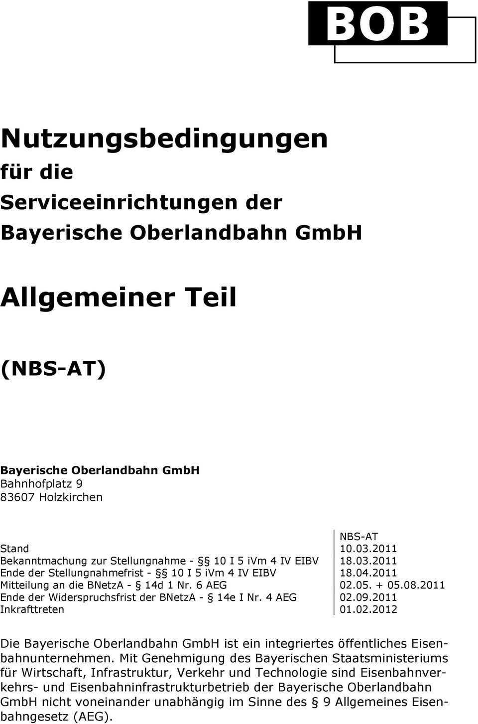 2011 Ende der Widerspruchsfrist der BNetzA - 14e I Nr. 4 AEG 02.09.2011 Inkrafttreten 01.02.2012 Die Bayerische Oberlandbahn GmbH ist ein integriertes öffentliches Eisenbahnunternehmen.