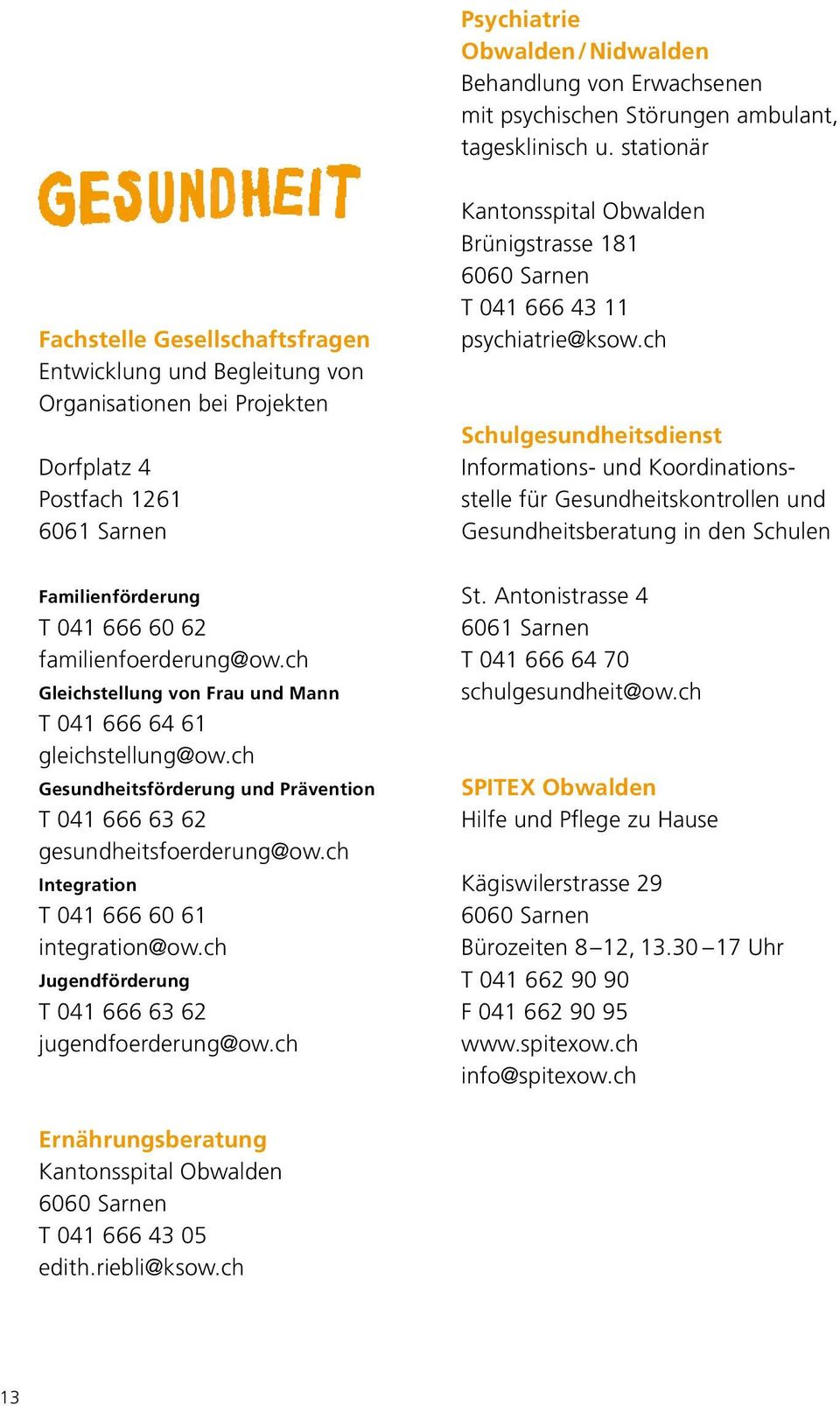 ch Gleichstellung von Frau und Mann T 041 666 64 61 gleichstellung@ow.ch Gesundheitsförderung und Prävention T 041 666 63 62 gesundheitsfoerderung@ow.ch Integration T 041 666 60 61 integration@ow.