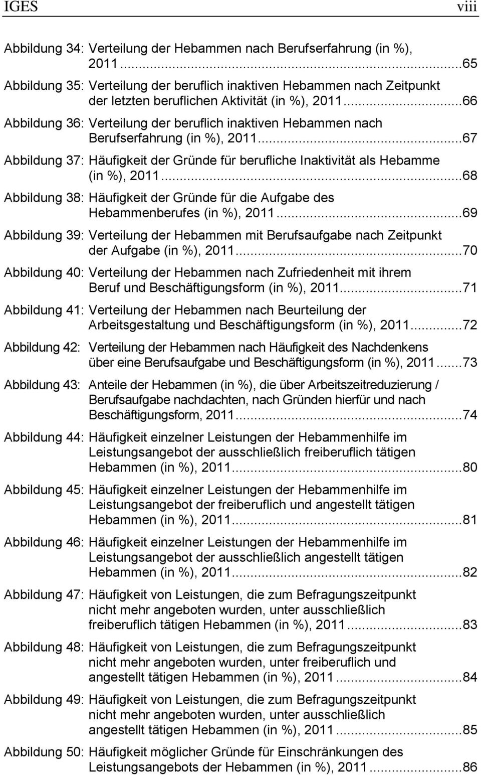 .. 66 Abbildung 36: Verteilung der beruflich inaktiven Hebammen nach Berufserfahrung (in %), 2011... 67 Abbildung 37: Häufigkeit der Gründe für berufliche Inaktivität als Hebamme (in %), 2011.