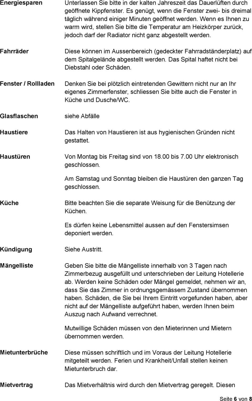 Wenn es Ihnen zu warm wird, stellen Sie bitte die Temperatur am Heizkörper zurück, jedoch darf der Radiator nicht ganz abgestellt werden.