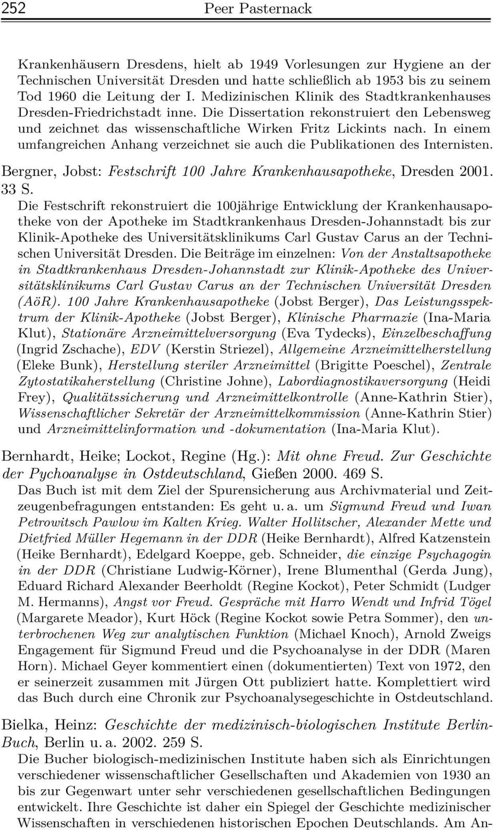 In einem umfangreichen Anhang verzeichnet sie auch die Publikationen des Internisten. Bergner, Jobst: Festschrift 100 Jahre Krankenhausapotheke, Dresden 2001. 33 S.