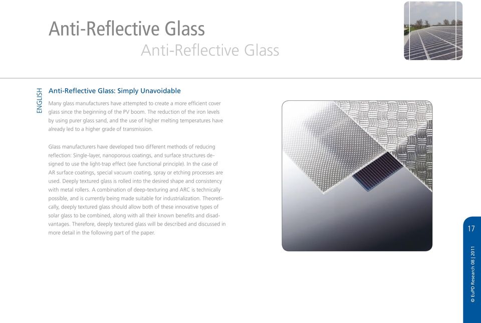 Glass manufacturers have developed two different methods of reducing reflection: Single-layer, nanoporous coatings, and surface structures designed to use the light-trap effect (see functional