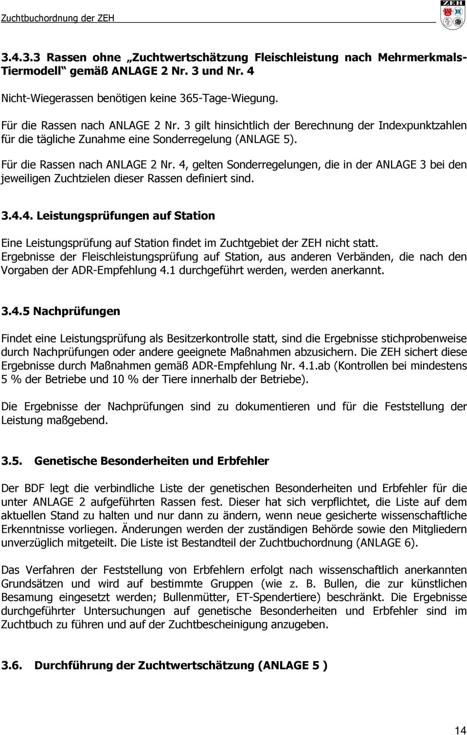 4, gelten Sonderregelungen, die in der ANLAGE 3 bei den jeweiligen Zuchtzielen dieser Rassen definiert sind. 3.4.4. Leistungsprüfungen auf Station Eine Leistungsprüfung auf Station findet im Zuchtgebiet der ZEH nicht statt.