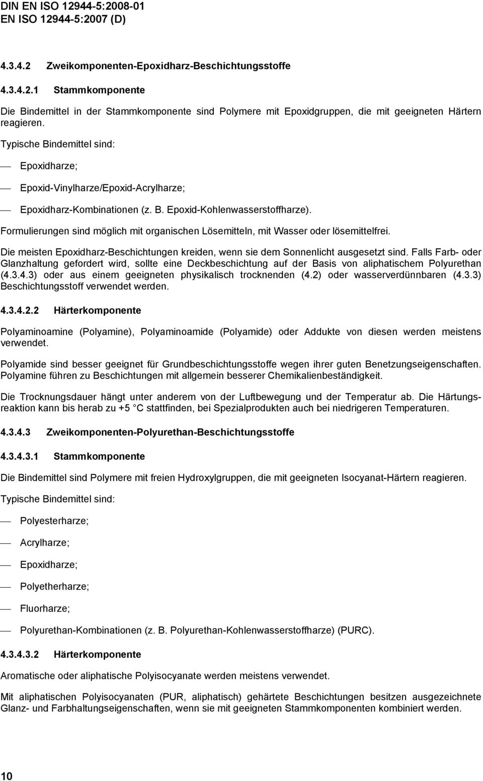 Formulierungen sind möglich mit organischen Lösemitteln, mit Wasser oder lösemittelfrei. Die meisten Epoxidharz-Beschichtungen kreiden, wenn sie dem Sonnenlicht ausgesetzt sind.