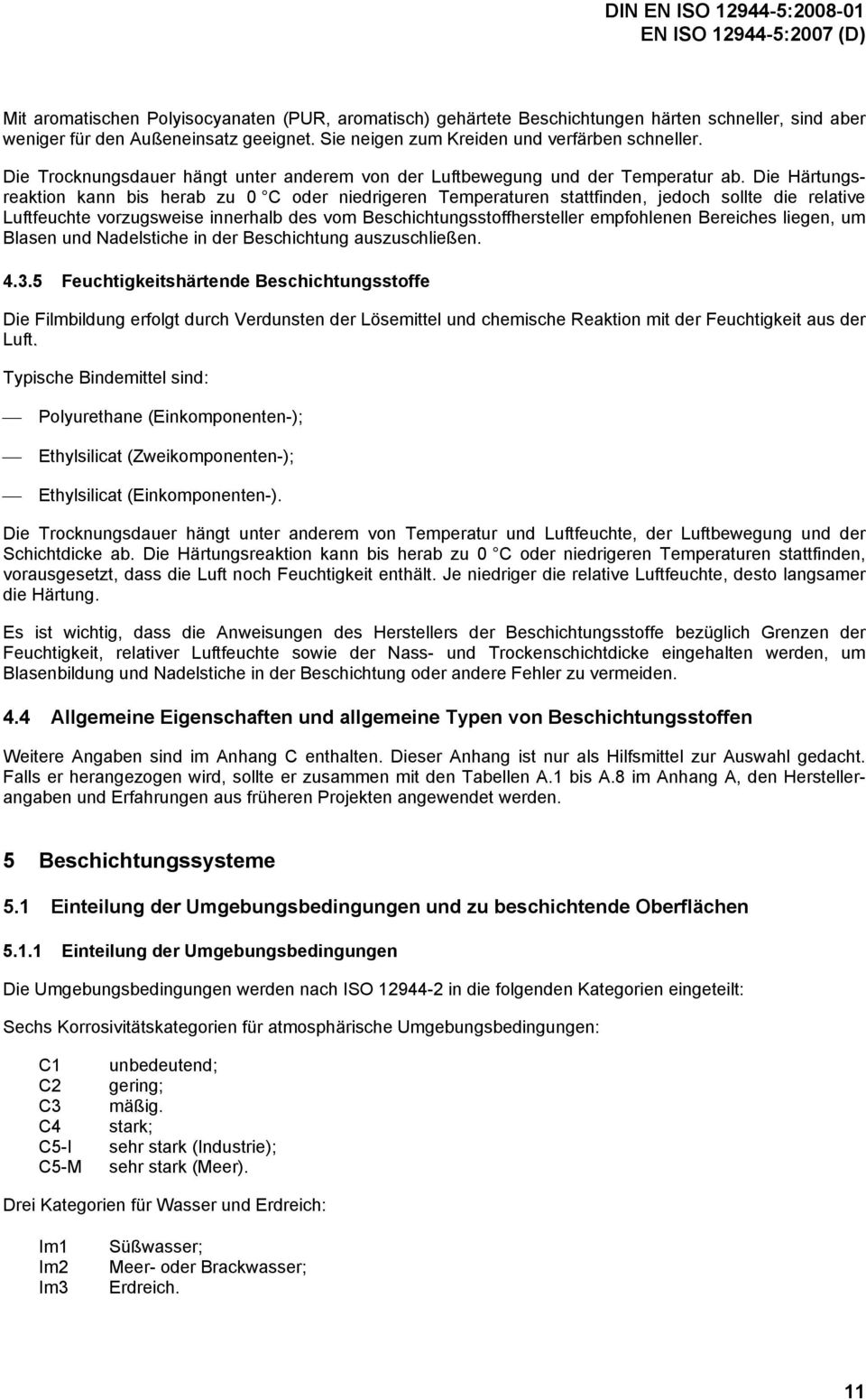 Die Härtungsreaktion kann bis herab zu 0 C oder niedrigeren Temperaturen stattfinden, jedoch sollte die relative Luftfeuchte vorzugsweise innerhalb des vom Beschichtungsstoffhersteller empfohlenen