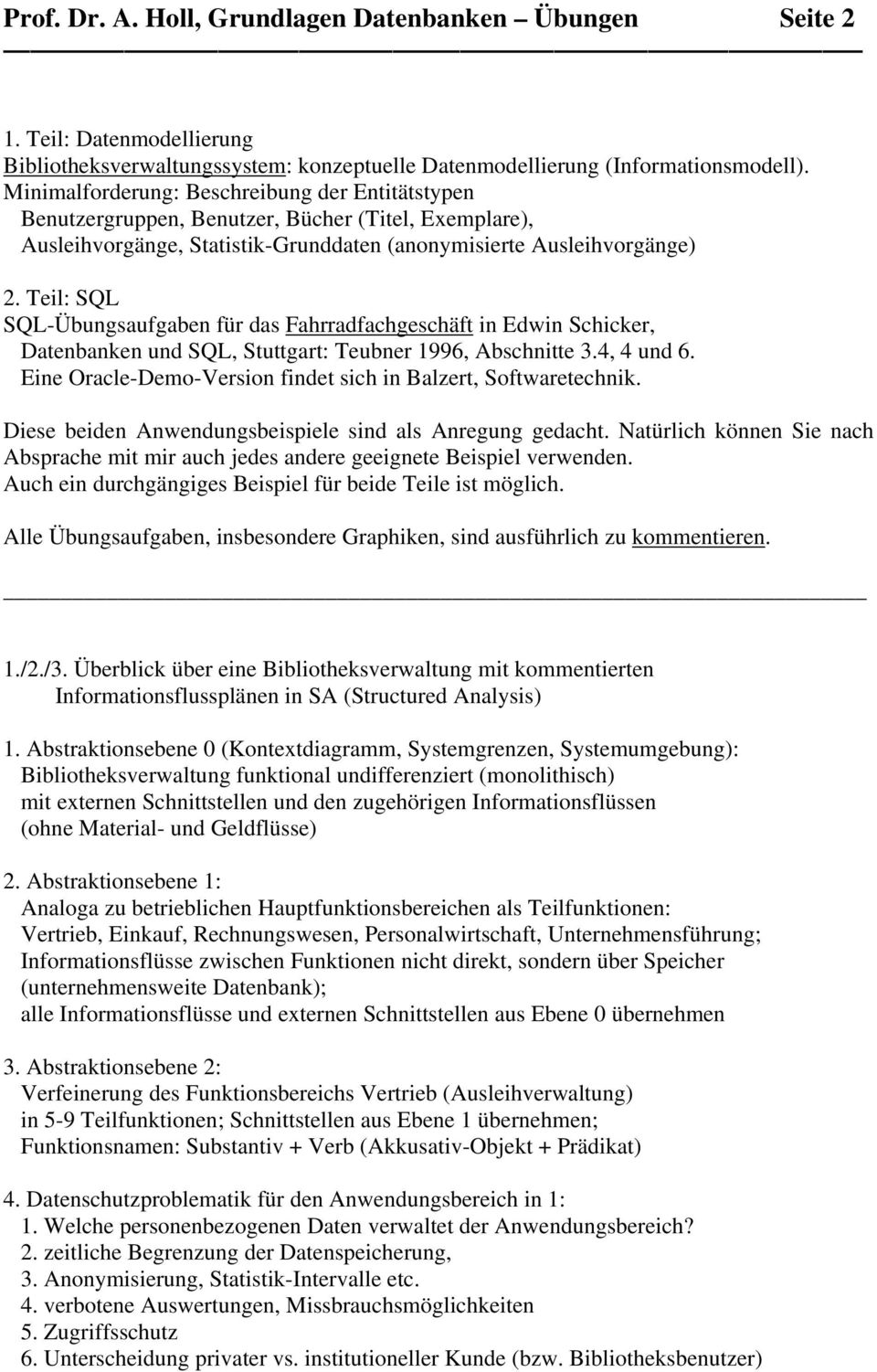 Teil: SQL SQL-Übungsaufgaben für das Fahrradfachgeschäft in Edwin Schicker, Datenbanken und SQL, Stuttgart: Teubner 1996, Abschnitte 3.4, 4 und 6.