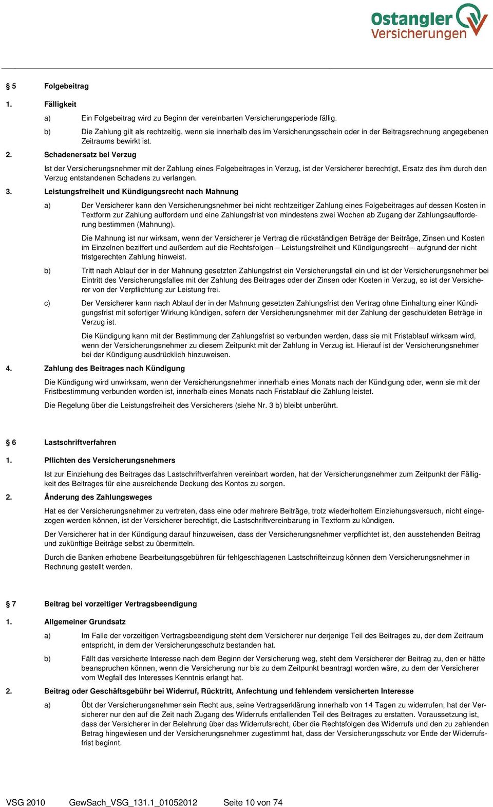 Schadenersatz bei Verzug Ist der Versicherungsnehmer mit der Zahlung eines Folgebeitrages in Verzug, ist der Versicherer berechtigt, Ersatz des ihm durch den Verzug entstandenen Schadens zu verlangen.