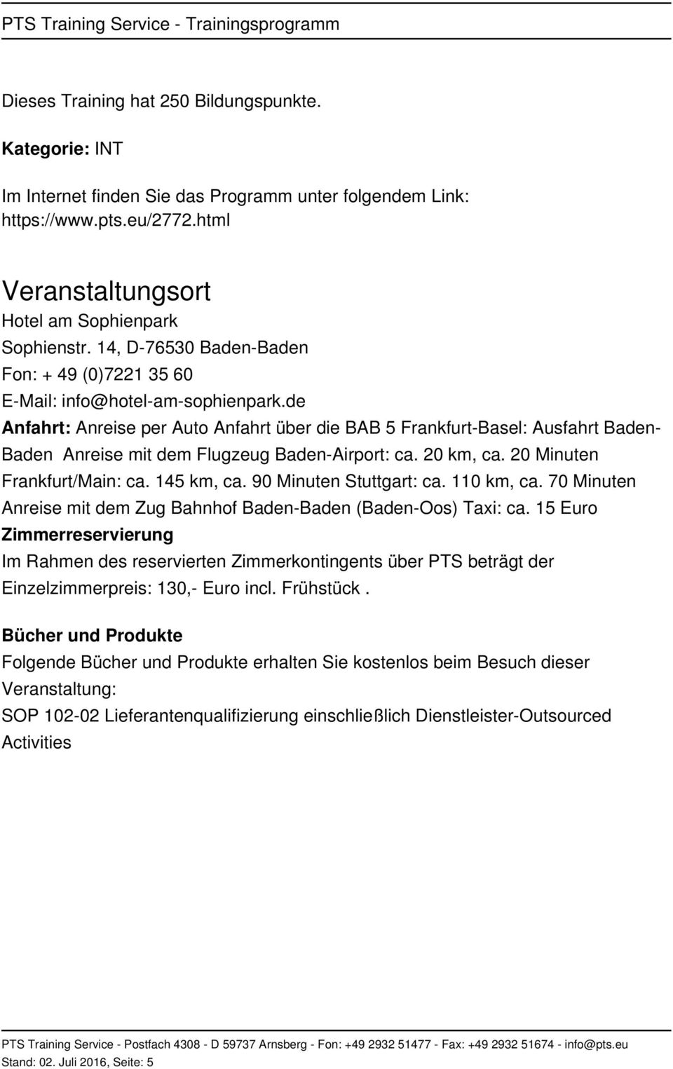 de Anfahrt: Anreise per Auto Anfahrt über die BAB 5 Frankfurt-Basel: Ausfahrt Baden- Baden Anreise mit dem Flugzeug Baden-Airport: ca. 20 km, ca. 20 Minuten Frankfurt/Main: ca. 145 km, ca.