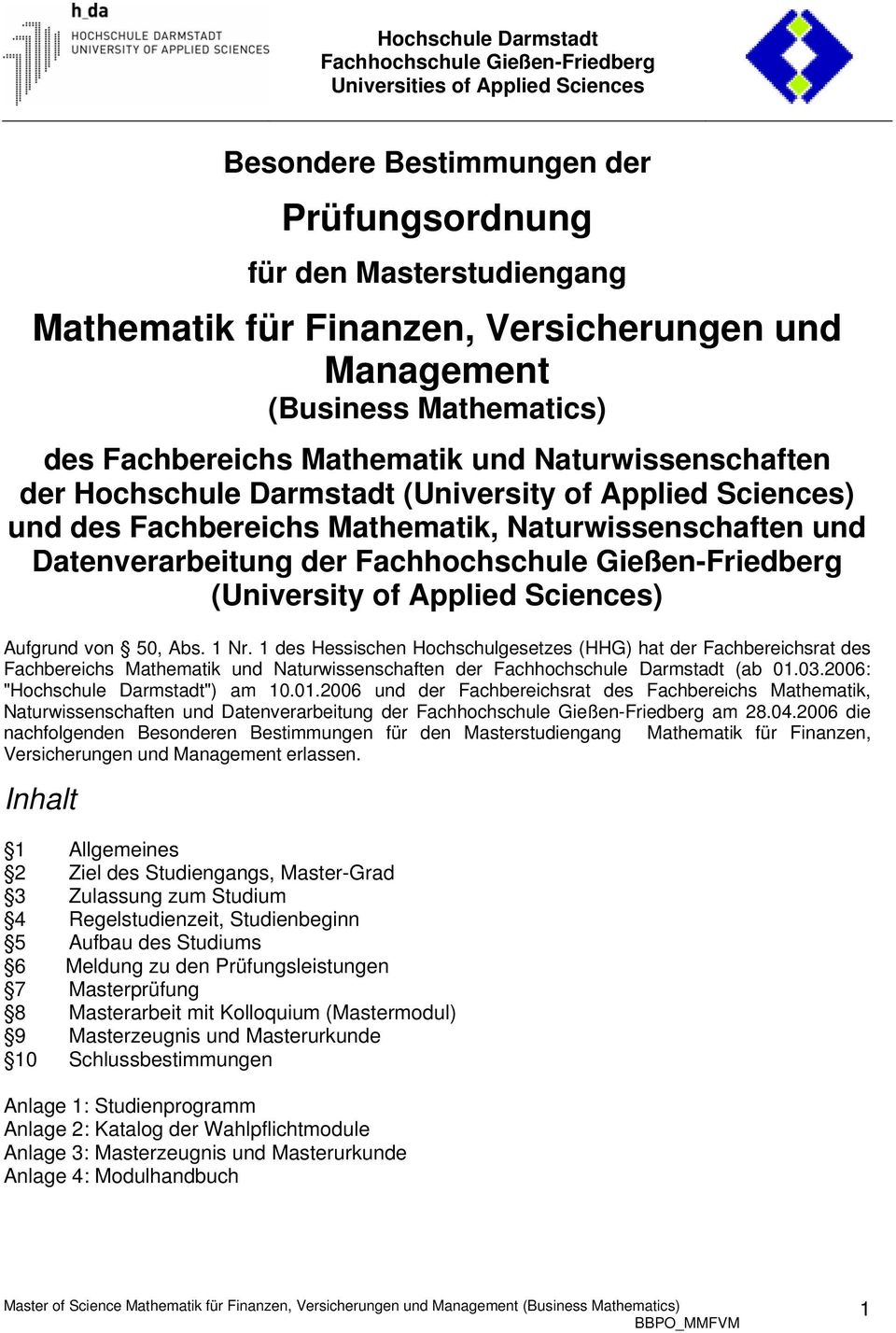 1 des Hessischen Hochschulgesetzes (HHG) hat der Fachbereichsrat des Fachbereichs Mathematik und Naturwissenschaften der Fachhochschule Darmstadt (ab 01.