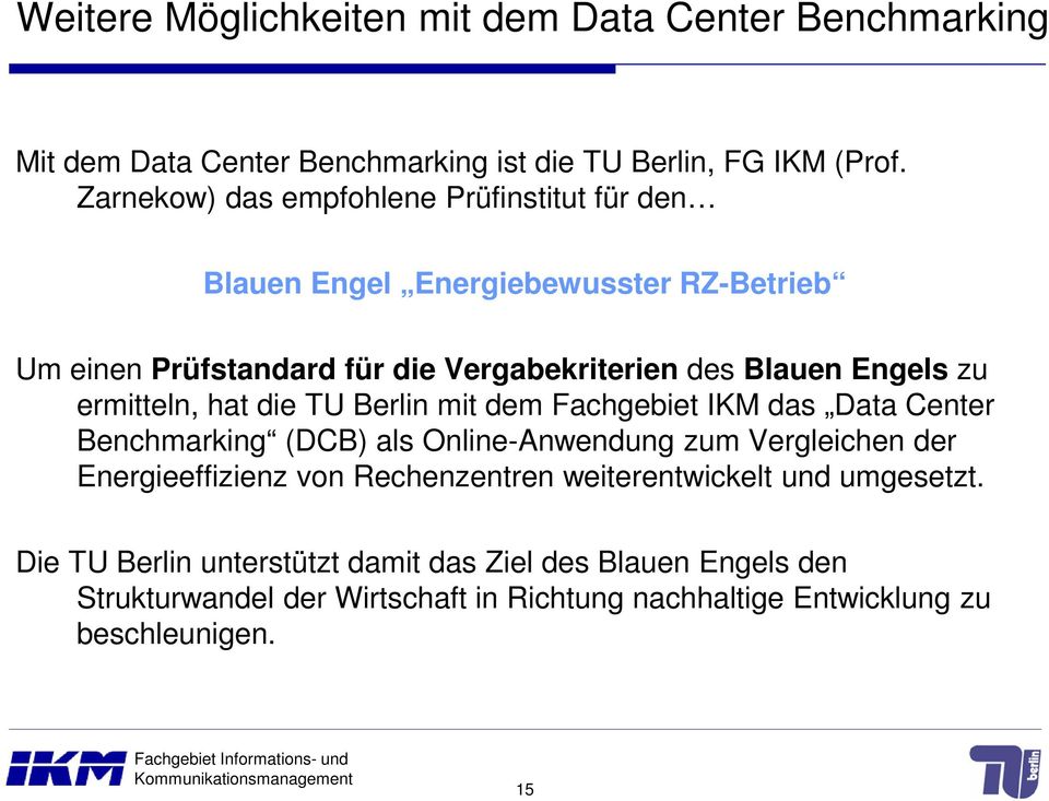 ermitteln, hat die TU Berlin mit dem Fachgebiet IKM das Data Center Benchmarking (DCB) als Online-Anwendung zum Vergleichen der Energieeffizienz von