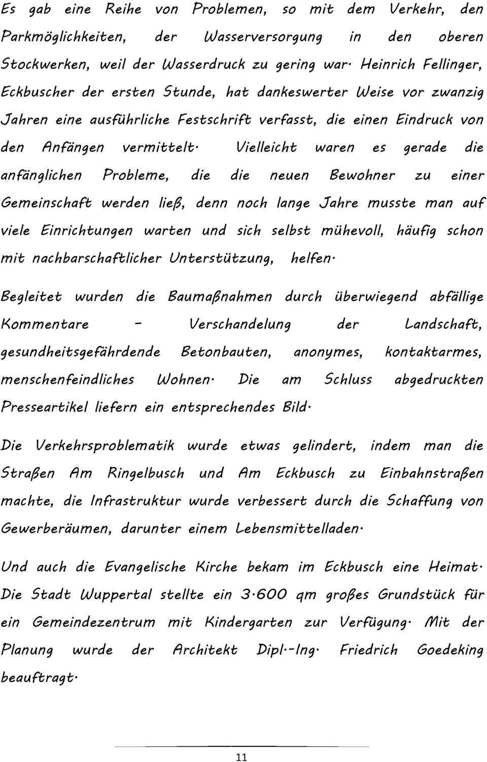 Vielleicht waren es gerade die anfänglichen Probleme, die die neuen Bewohner zu einer Gemeinschaft werden ließ, denn noch lange Jahre musste man auf viele Einrichtungen warten und sich selbst