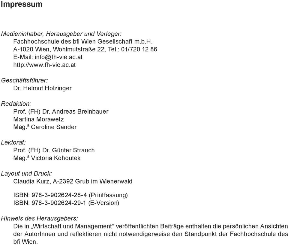 a Victoria Kohoutek Layout und Druck: Claudia Kurz, A-2392 Grub im Wienerwald ISBN: 978-3-902624-28-4 (Printfassung) ISBN: 978-3-902624-29-1 (E-Version) Hinweis des Herausgebers: Die in