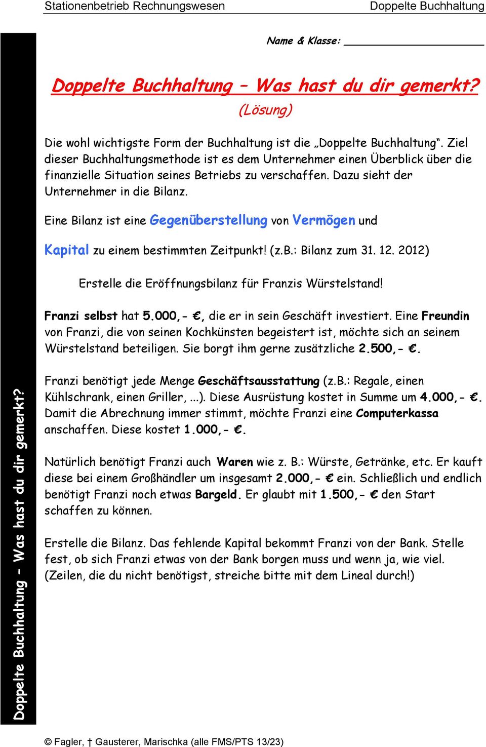 Eine Bilanz ist eine Gegenüberstellung von und zu einem bestimmten Zeitpunkt! (z.b.: Bilanz zum 31. 12. 2012) Erstelle die Eröffnungsbilanz für Franzis Würstelstand! Franzi selbst hat 5.