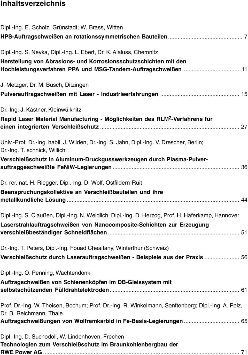 .. 15 Dr.-Ing. J. Kästner, Kleinwülknitz Rapid Laser Material Manufacturing - Möglichkeiten des RLM 2 -Verfahrens für einen integrierten Verschleißschutz... 27 Univ.-Prof. Dr.-Ing. habil. J. Wilden, Dr.