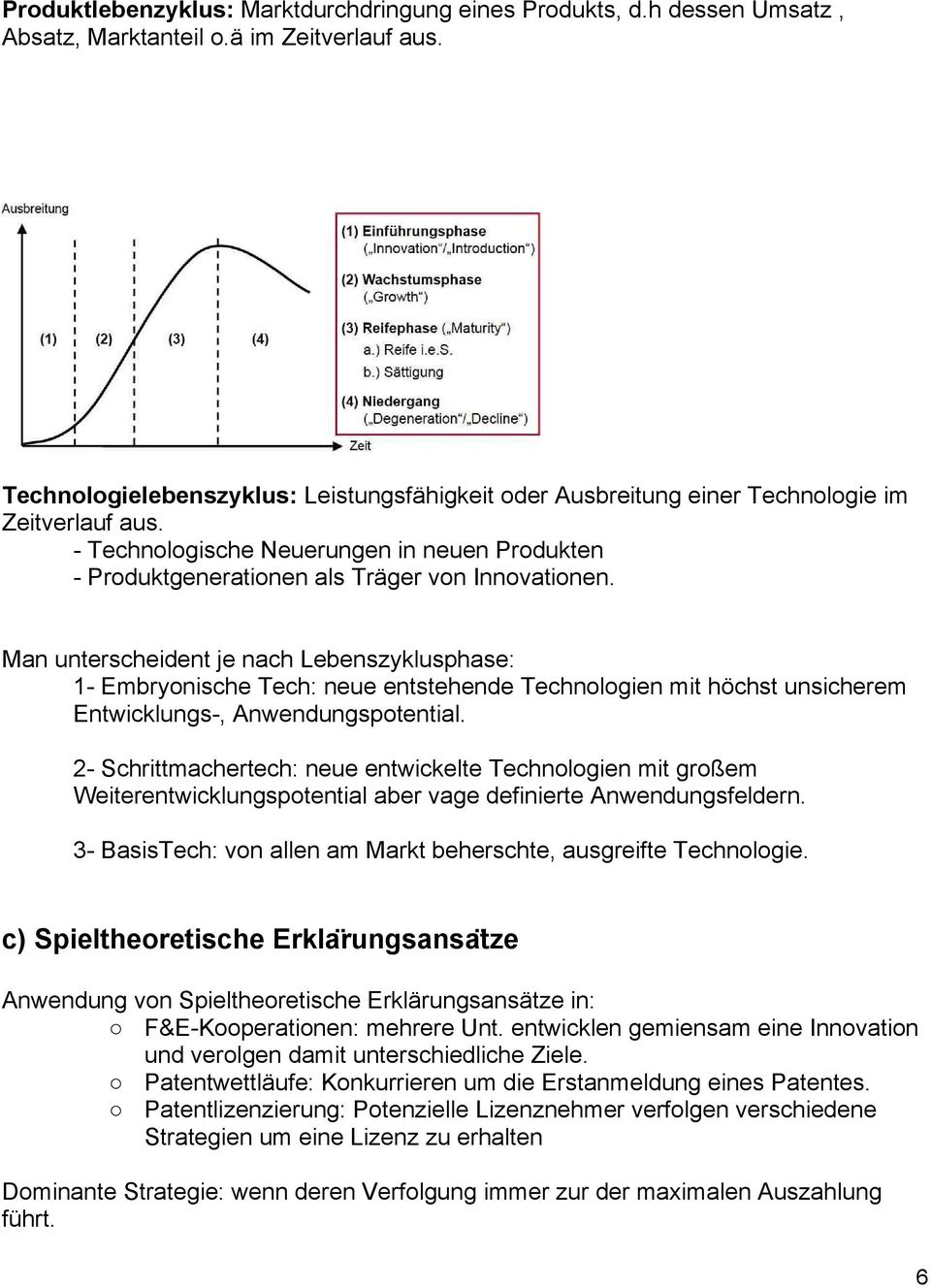 Man unterscheident je nach Lebenszyklusphase: 1- Embryonische Tech: neue entstehende Technologien mit höchst unsicherem Entwicklungs-, Anwendungspotential.