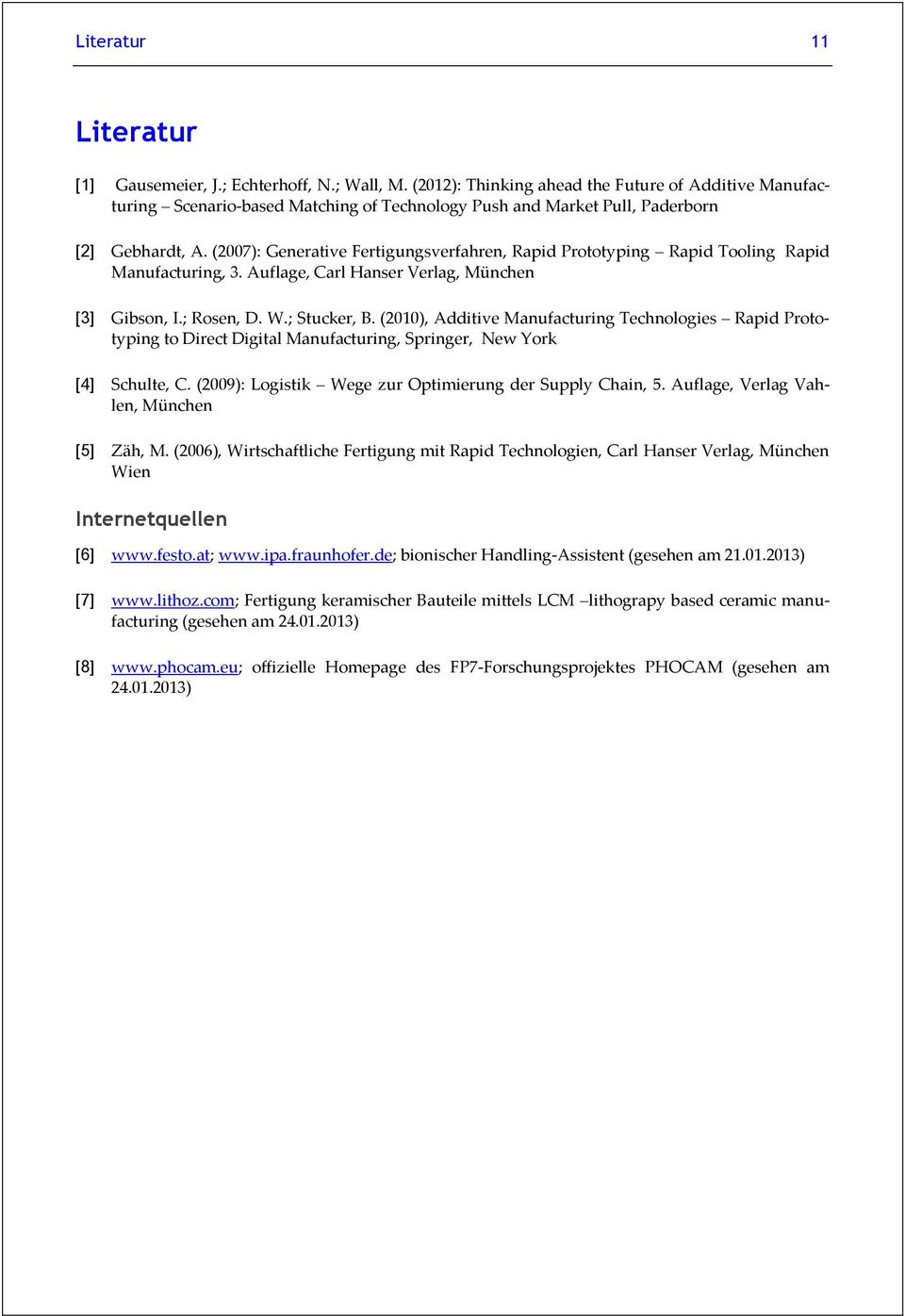 (2007): Generative Fertigungsverfahren, Rapid Prototyping Rapid Tooling Rapid Manufacturing, 3. Auflage, Carl Hanser Verlag, München [3] Gibson, I.; Rosen, D. W.; Stucker, B.