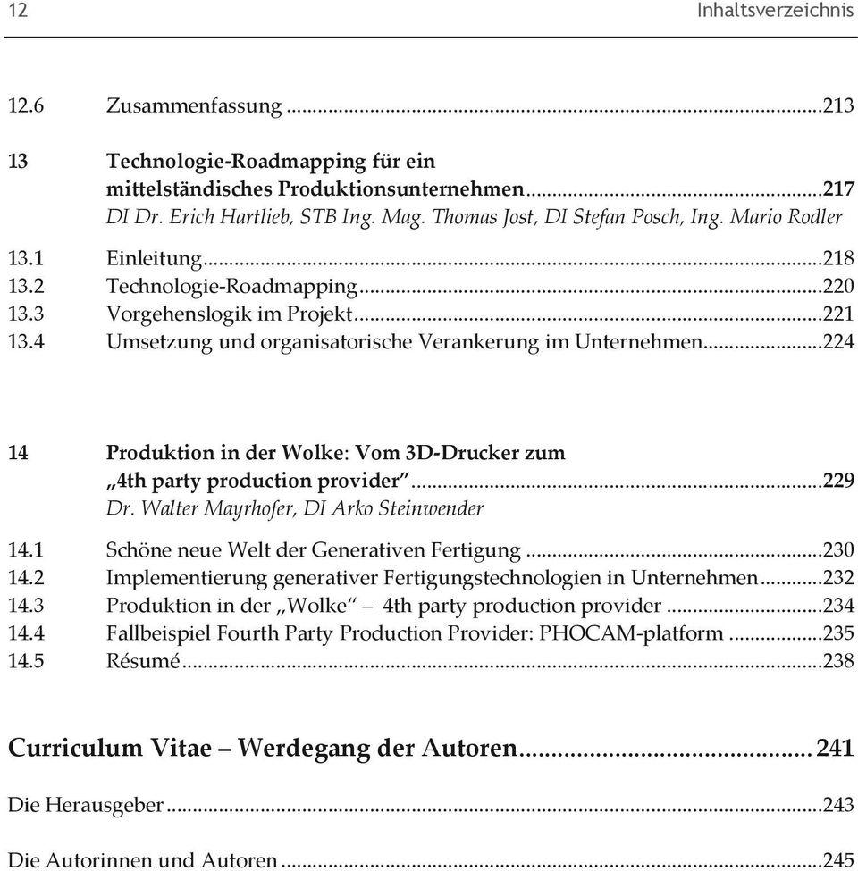 ..224 14 ProduktioninderWolke:Vom3DDruckerzum 4thpartyproductionprovider...229 Dr.WalterMayrhofer,DIArkoSteinwender 14.1 SchöneneueWeltderGenerativenFertigung...230 14.