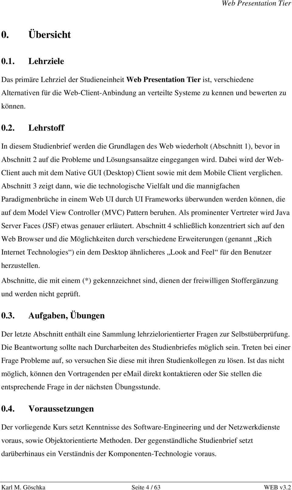 Lehrstoff In diesem Studienbrief werden die Grundlagen des Web wiederholt (Abschnitt 1), bevor in Abschnitt 2 auf die Probleme und Lösungsansaätze eingegangen wird.