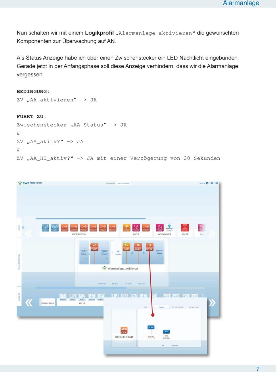 Gerade jetzt in der Anfangsphase soll diese Anzeige verhindern, dass wir die Alarmanlage vergessen.