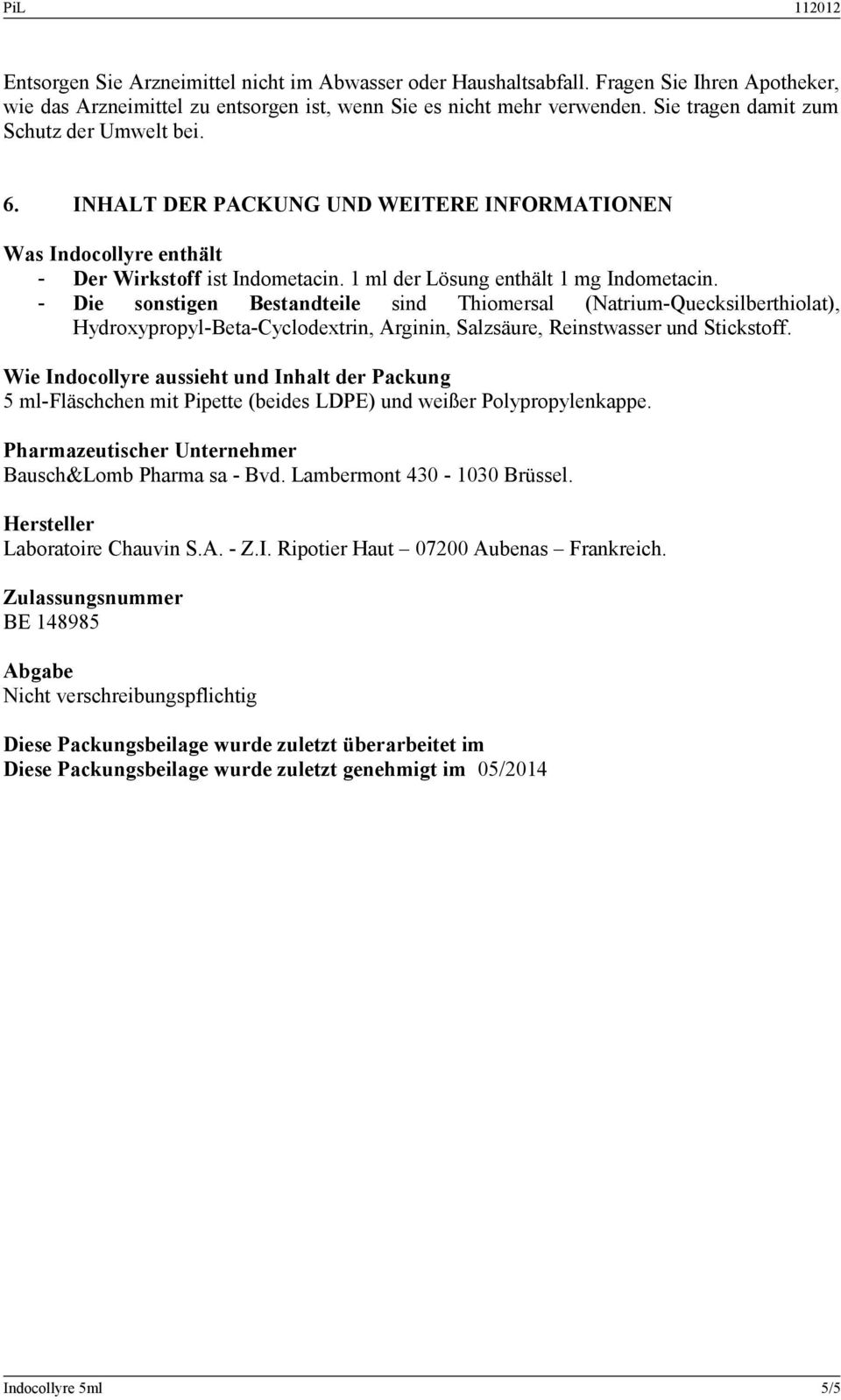 - Die sonstigen Bestandteile sind Thiomersal (Natrium-Quecksilberthiolat), Hydroxypropyl-Beta-Cyclodextrin, Arginin, Salzsäure, Reinstwasser und Stickstoff.