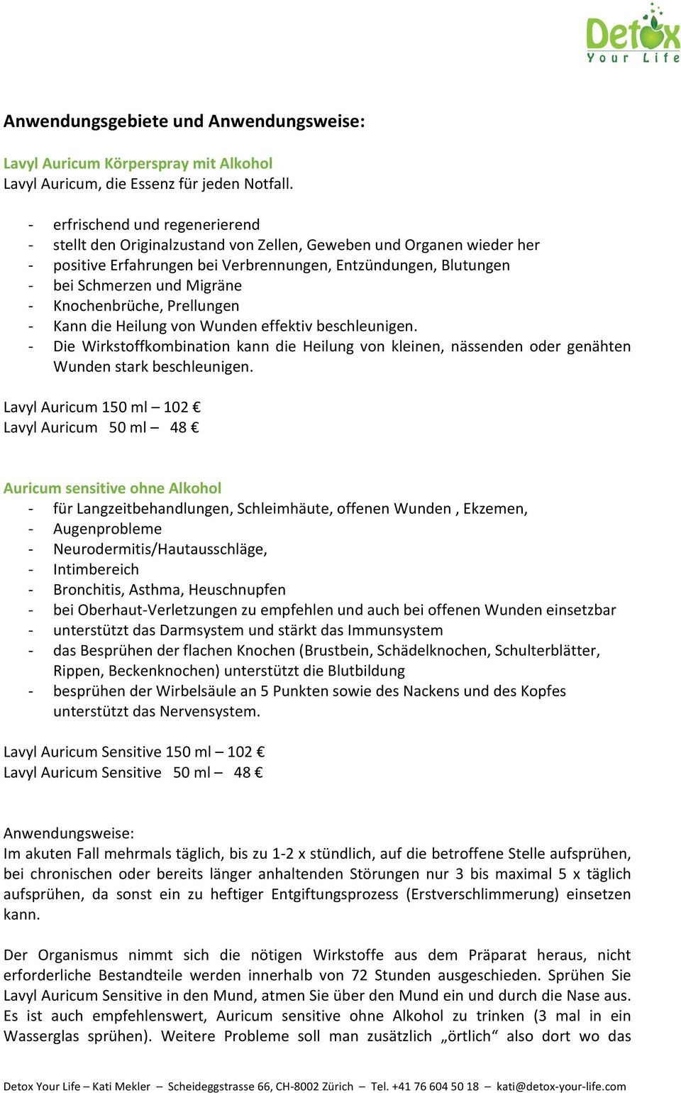 Knochenbrüche, Prellungen - Kann die Heilung von Wunden effektiv beschleunigen. - Die Wirkstoffkombination kann die Heilung von kleinen, nässenden oder genähten Wunden stark beschleunigen.