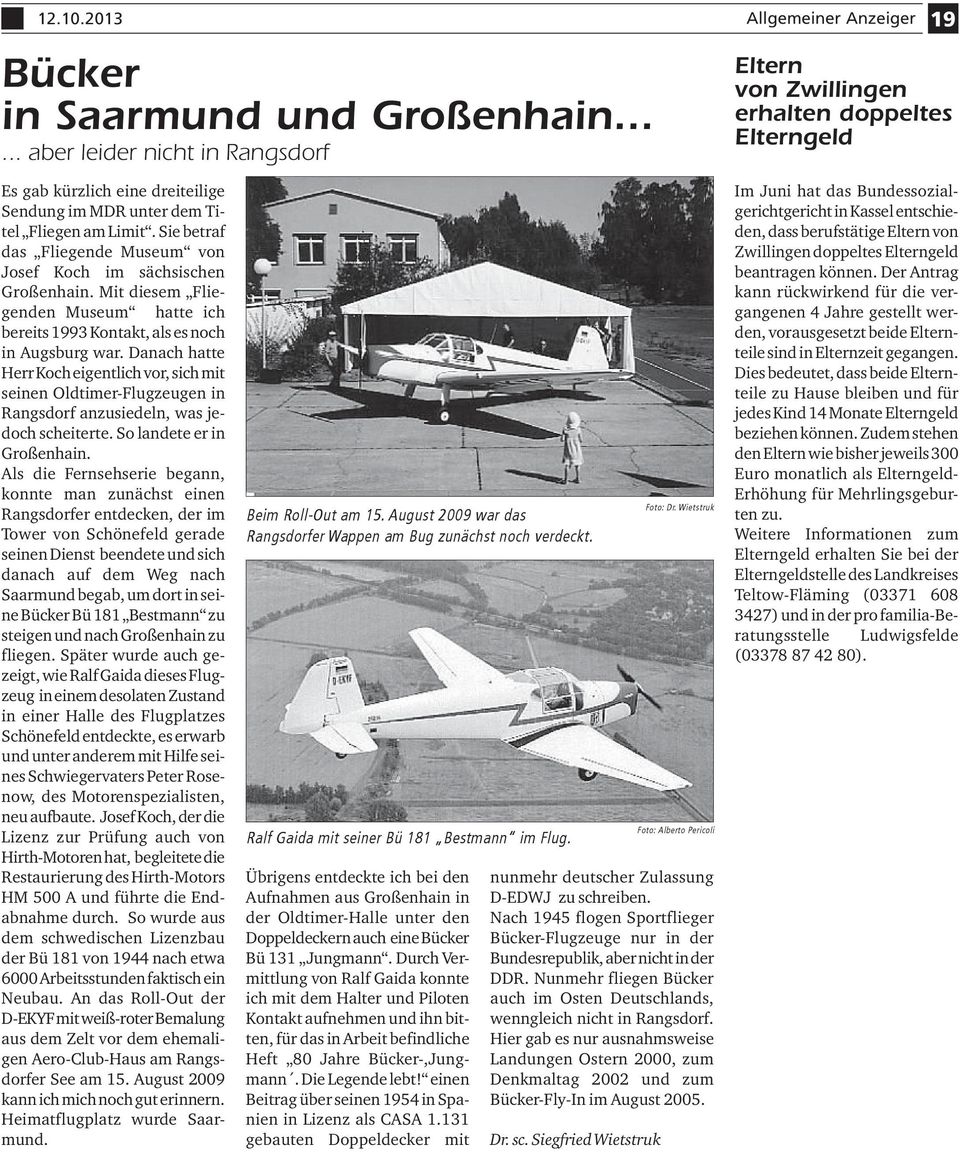 Danach hatte Herr Koch eigentlich vor, sich mit seinen Oldtimer-Flugzeugen in Rangsdorf anzusiedeln, was jedoch scheiterte. So landete er in Großenhain.