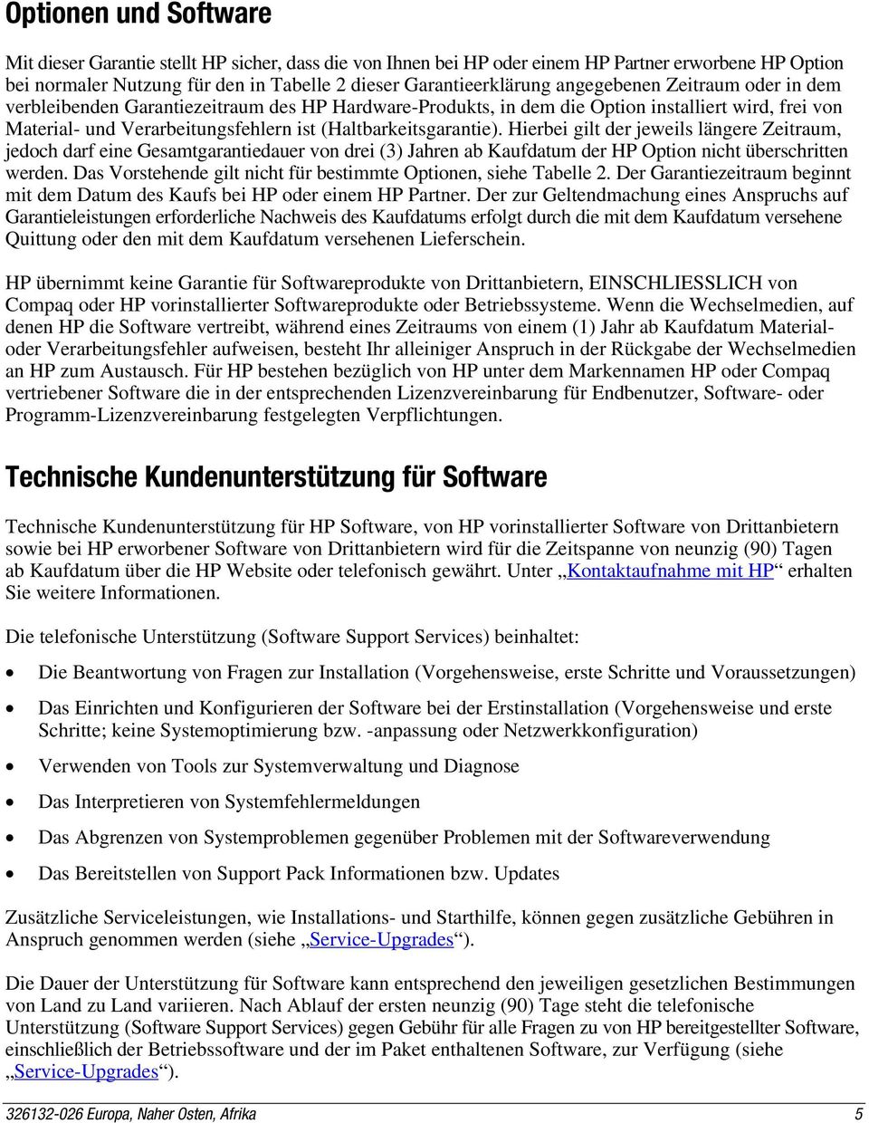 Hierbei gilt der jeweils längere Zeitraum, jedoch darf eine Gesamtgarantiedauer von drei (3) Jahren ab Kaufdatum der HP Option nicht überschritten werden.