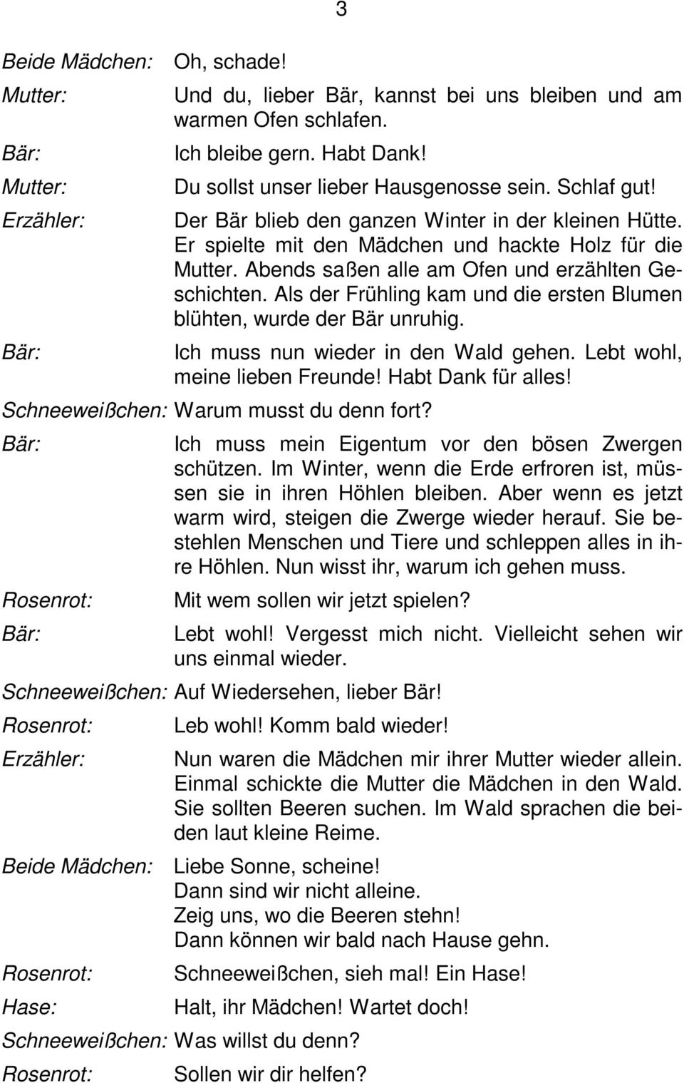 Als der Frühling kam und die ersten Blumen blühten, wurde der Bär unruhig. Ich muss nun wieder in den Wald gehen. Lebt wohl, meine lieben Freunde! Habt Dank für alles!