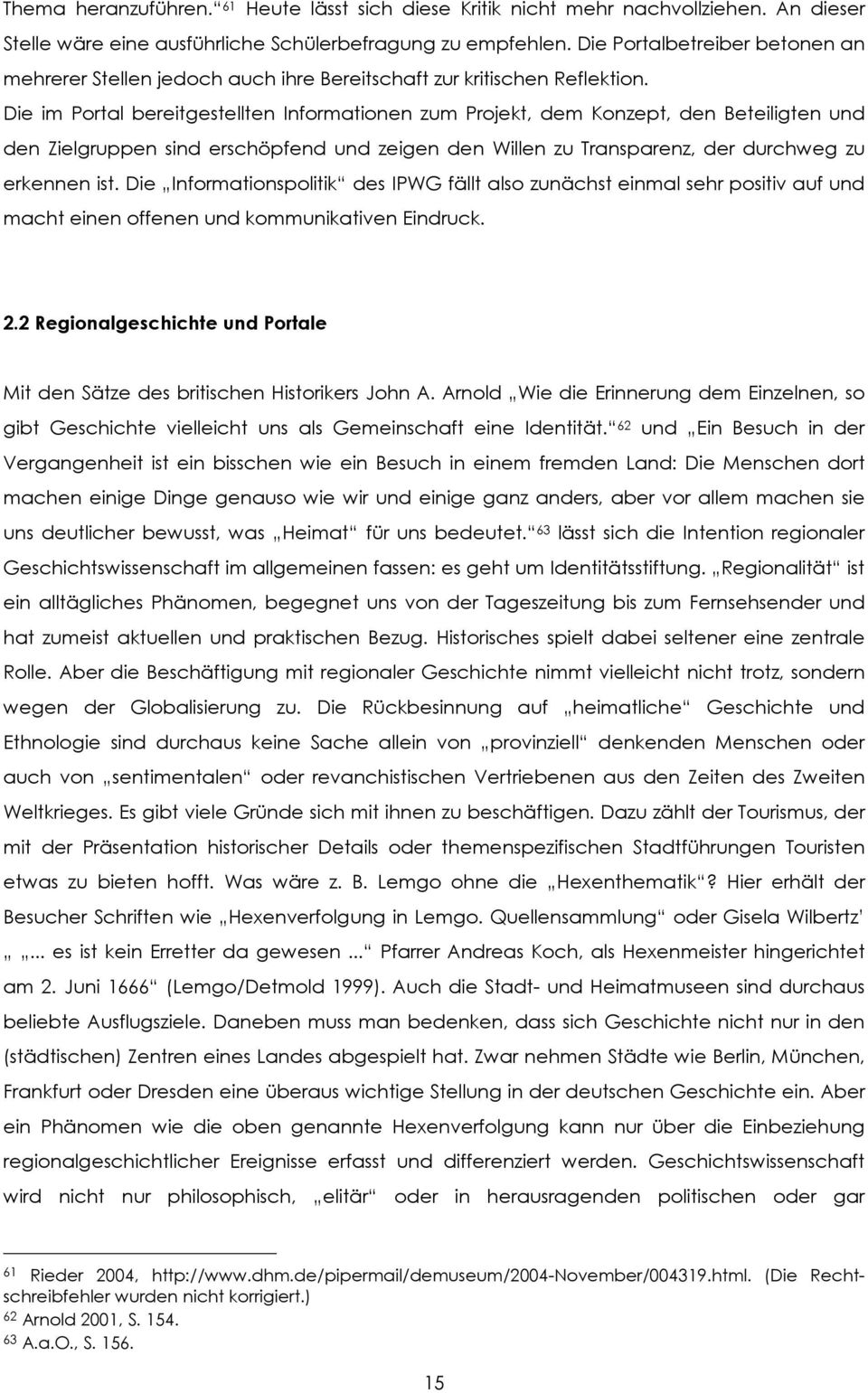 Die im Portal bereitgestellten Informationen zum Projekt, dem Konzept, den Beteiligten und den Zielgruppen sind erschöpfend und zeigen den Willen zu Transparenz, der durchweg zu erkennen ist.