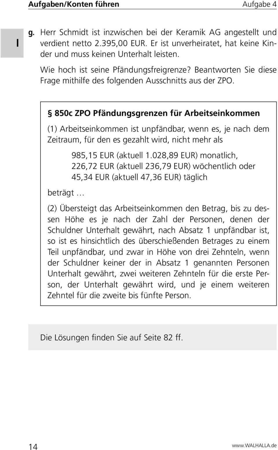 850c ZPO Pfändungsgrenzen für Arbeitseinkommen (1) Arbeitseinkommen ist unpfändbar, wenn es, je nach dem Zeitraum, für den es gezahlt wird, nicht mehr als beträgt 985,15 EUR (aktuell 1.