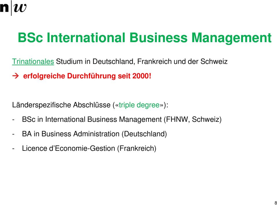 Länderspezifische Abschlüsse («triple degree»): - BSc in International Business