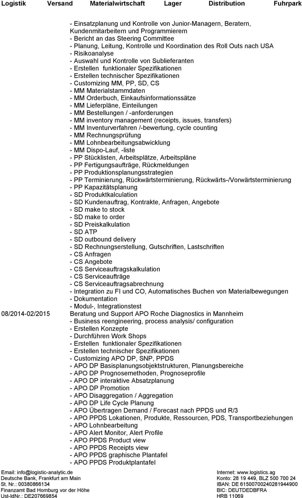 Materialstammdaten - MM Orderbuch, Einkaufsinformationssätze - MM Lieferpläne, Einteilungen - MM Bestellungen / -anforderungen - MM inventory management (receipts, issues, transfers) - MM