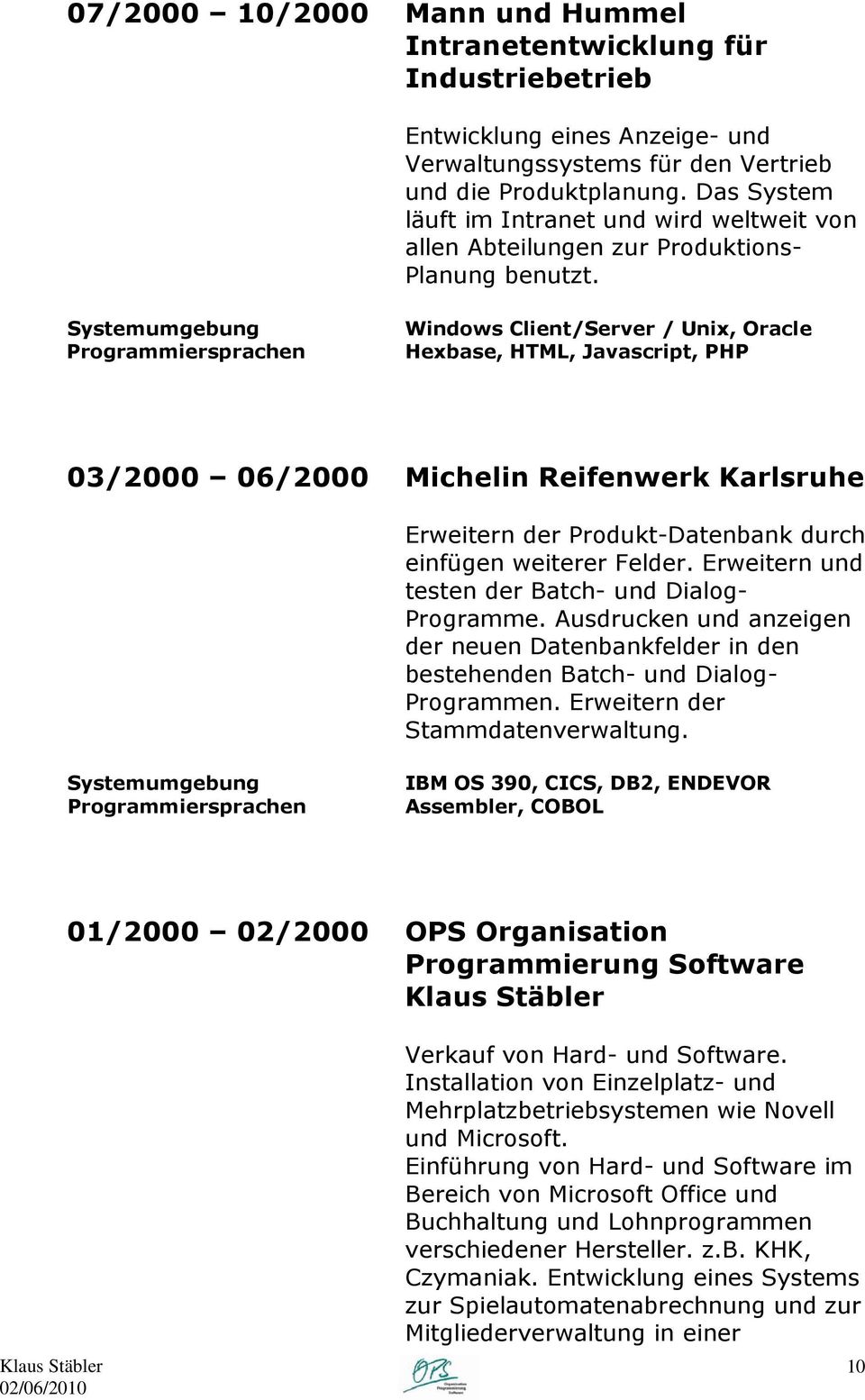 Windows Client/Server / Unix, Oracle Hexbase, HTML, Javascript, PHP 03/2000 06/2000 Michelin Reifenwerk Karlsruhe Erweitern der Produkt-Datenbank durch einfügen weiterer Felder.