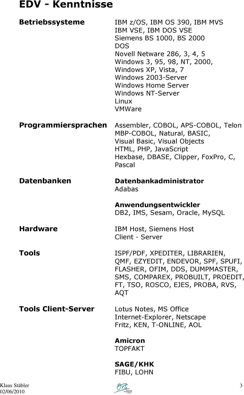 Clipper, FoxPro, C, Pascal Datenbanken Datenbankadministrator Adabas Anwendungsentwickler DB2, IMS, Sesam, Oracle, MySQL Hardware Tools Tools Client-Server IBM Host, Siemens Host Client - Server