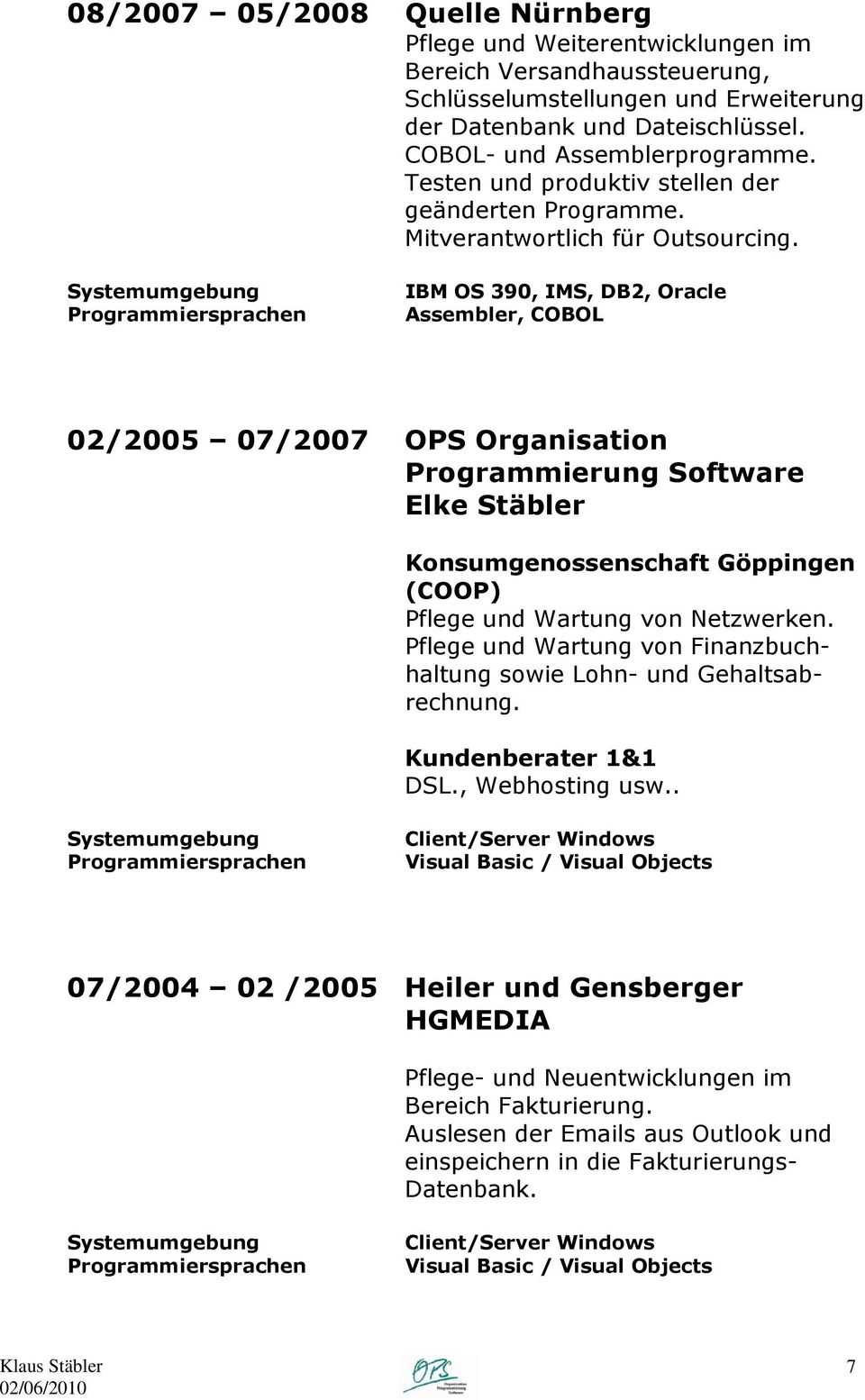 IBM OS 390, IMS, DB2, Oracle Assembler, COBOL 02/2005 07/2007 OPS Organisation Programmierung Software Elke Stäbler Konsumgenossenschaft Göppingen (COOP) Pflege und Wartung von Netzwerken.