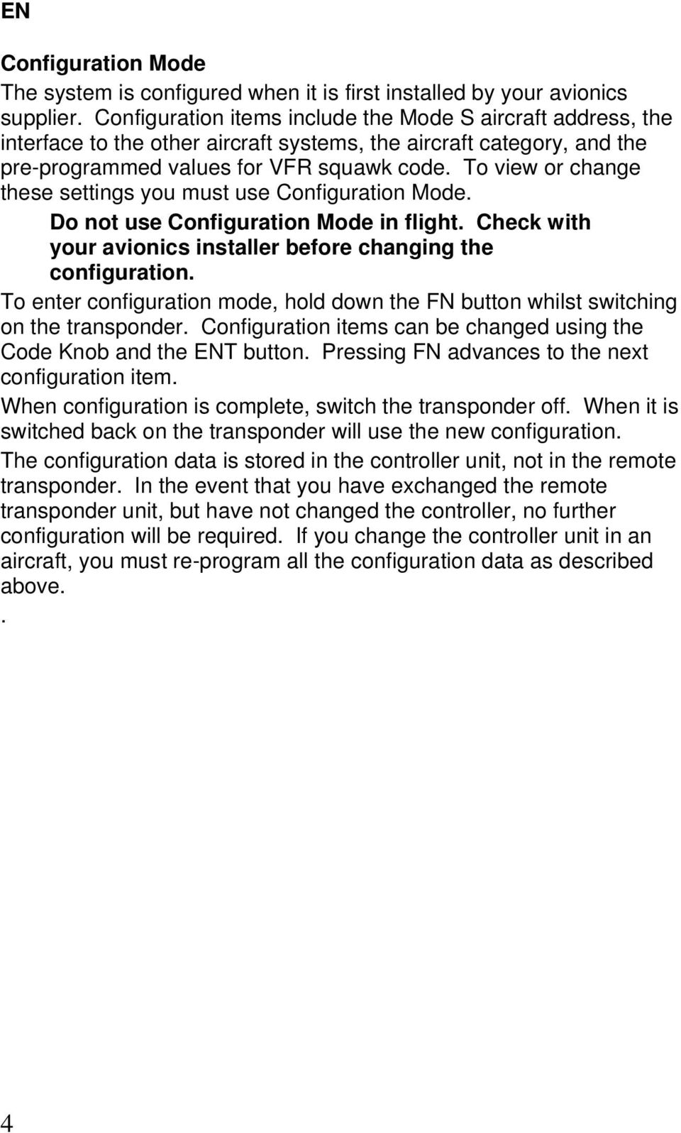 To view or change these settings you must use Configuration Mode. Do not use Configuration Mode in flight. Check with your avionics installer before changing the configuration.