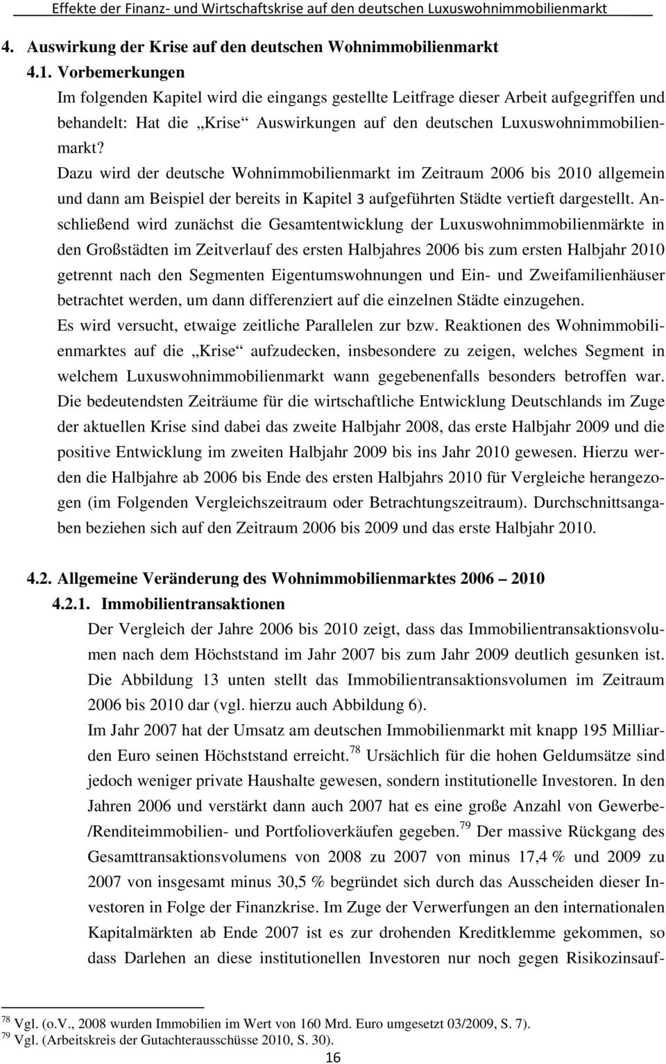 Dazu wird der deutsche Wohnimmobilienmarkt im Zeitraum 2006 bis 2010 allgemein und dann am Beispiel der bereits in Kapitel 3 aufgeführten Städte vertieft dargestellt.