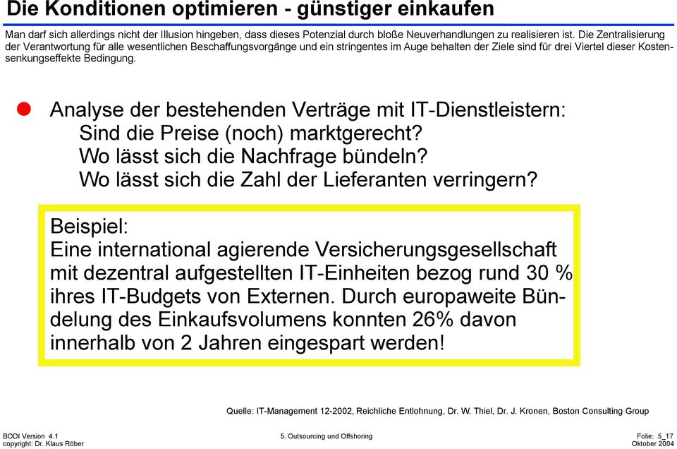 Analyse der bestehendenverträge mit IT-Dienstleistern: Sind diepreise(noch) marktgerecht? Wo lässtsichdienachfragebündeln? Wo lässtsichdiezahl der Lieferantenverringern?