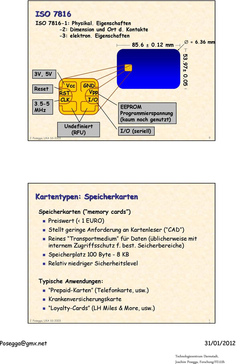 Posegga, UKA SS 2003 9 Kartentypen: Speicherkarten Speicherkarten ( memory cards ) Preiswert (< 1 EURO) Stellt geringe Anforderung an Kartenleser ( CAD ) Reines Transportmedium