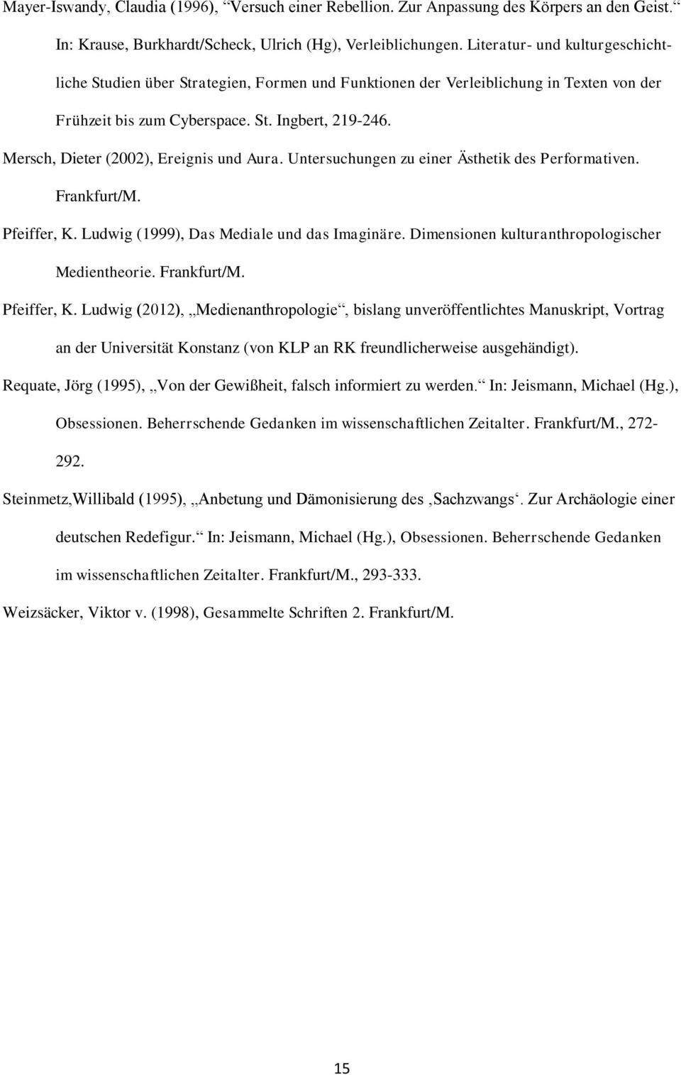 Mersch, Dieter (2002), Ereignis und Aura. Untersuchungen zu einer Ästhetik des Performativen. Frankfurt/M. Pfeiffer, K. Ludwig (1999), Das Mediale und das Imaginäre.