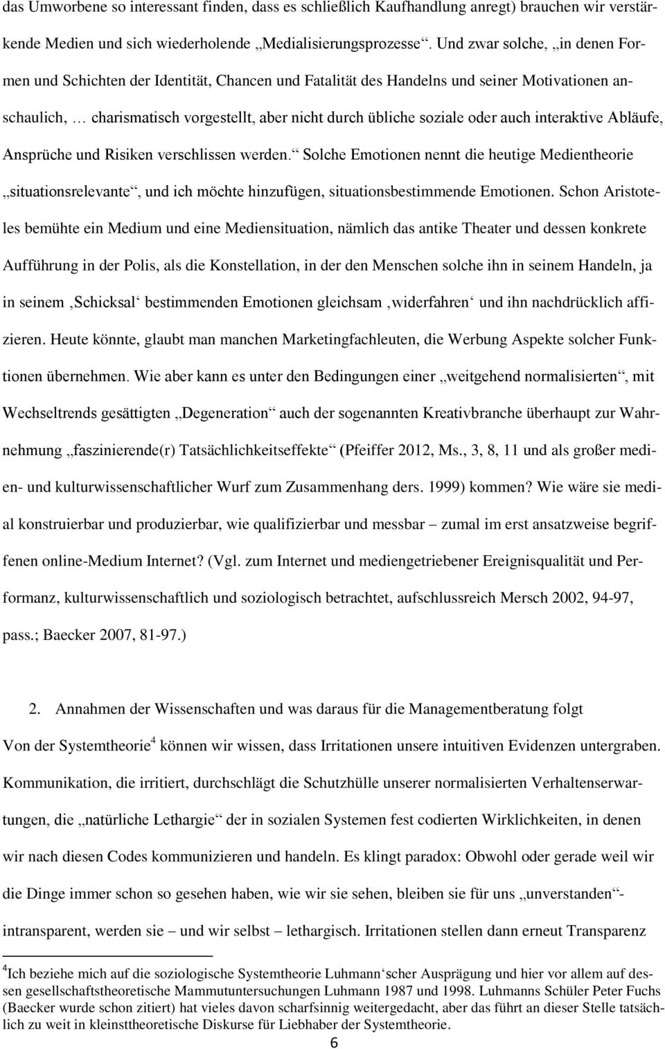 auch interaktive Abläufe, Ansprüche und Risiken verschlissen werden. Solche Emotionen nennt die heutige Medientheorie situationsrelevante, und ich möchte hinzufügen, situationsbestimmende Emotionen.